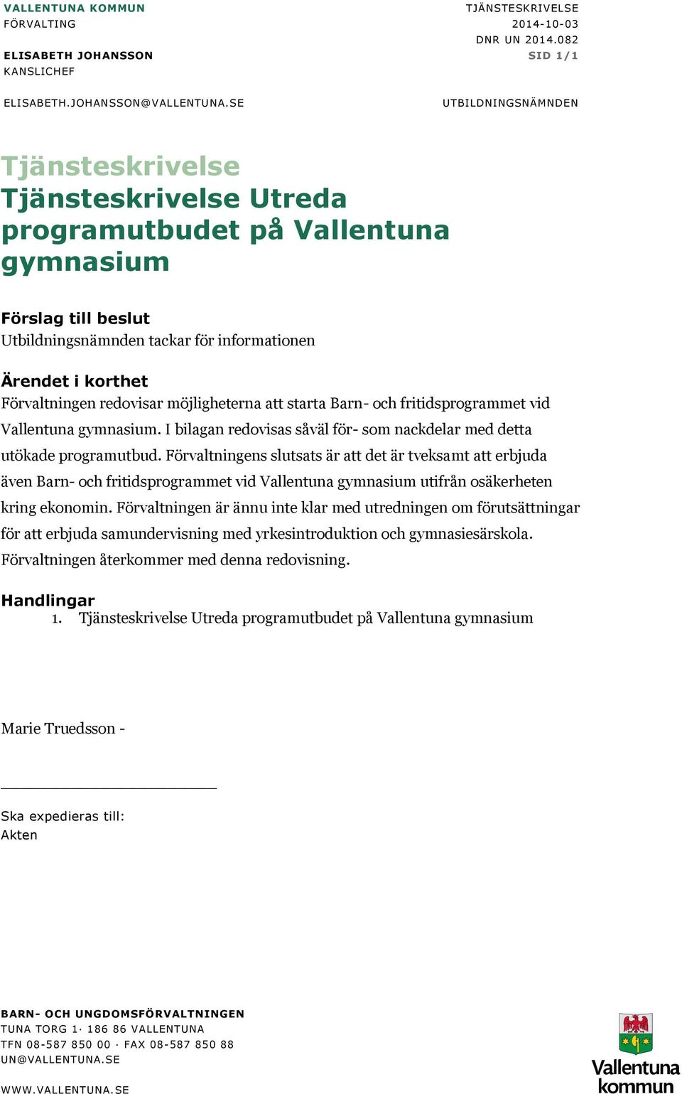 redovisar möjligheterna att starta Barn- och fritidsprogrammet vid Vallentuna gymnasium. I bilagan redovisas såväl för- som nackdelar med detta utökade programutbud.