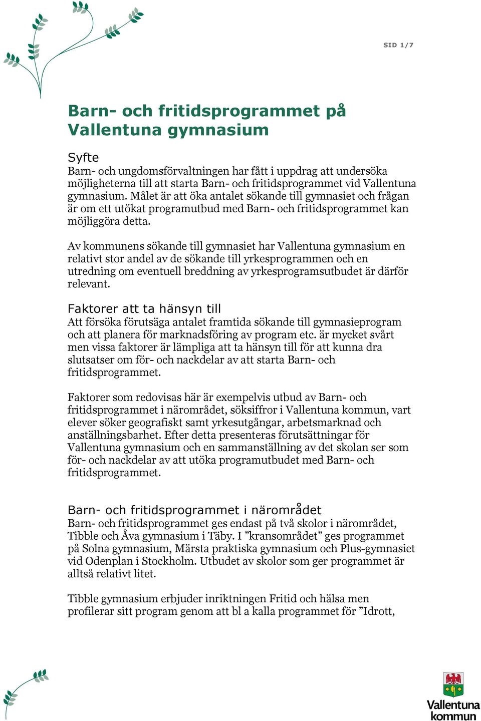 Av kommunens sökande till gymnasiet har Vallentuna gymnasium en relativt stor andel av de sökande till yrkesprogrammen och en utredning om eventuell breddning av yrkesprogramsutbudet är därför