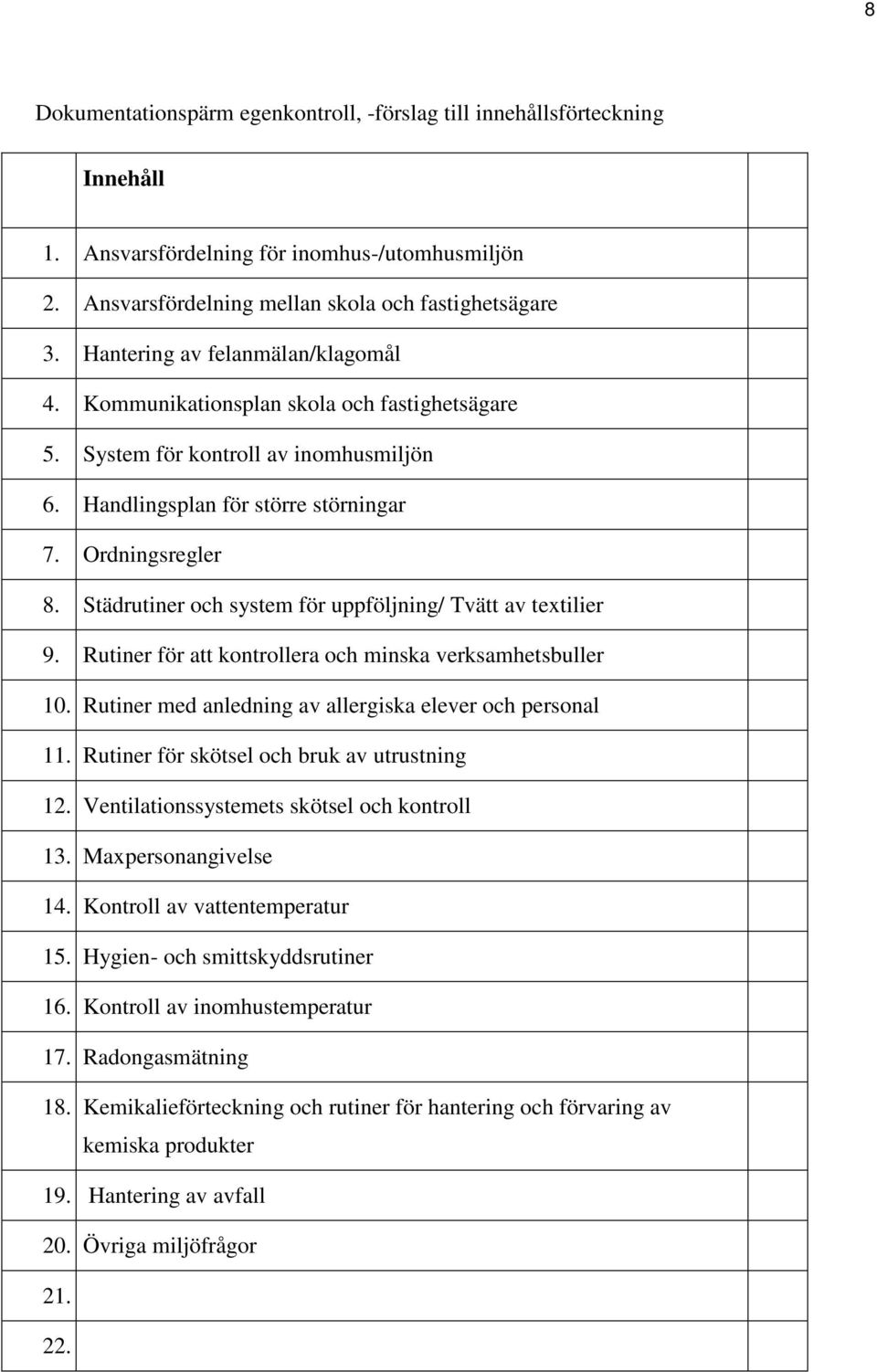 Städrutiner och system för uppföljning/ Tvätt av textilier 9. Rutiner för att kontrollera och minska verksamhetsbuller 10. Rutiner med anledning av allergiska elever och personal 11.