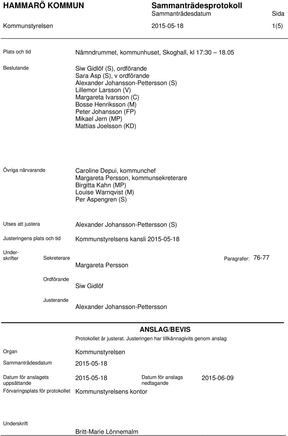 Jern (MP) Mattias Joelsson (KD) Övriga närvarande Caroline Depui, kommunchef Margareta Persson, kommunsekreterare Birgitta Kahn (MP) Louise Warnqvist (M) Per Aspengren (S) Utses att justera Alexander