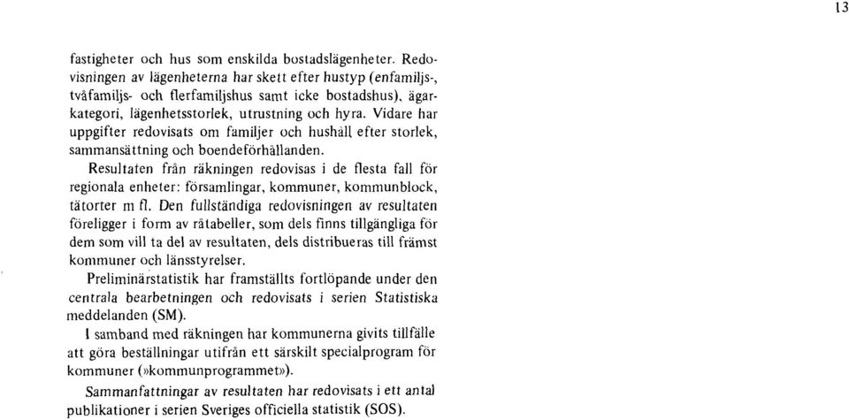 Vidare har uppgifter redovisats om familjer och hushåll efter storlek, sammansättning och boendeförhallanden.