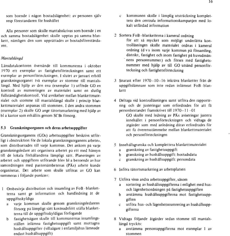 Mantalslängd Länsdatakontoren översände till kommunerna i oktober 1970 ett exemplar av fastighetsförteckningen samt ett exemplar av personförteckningen.