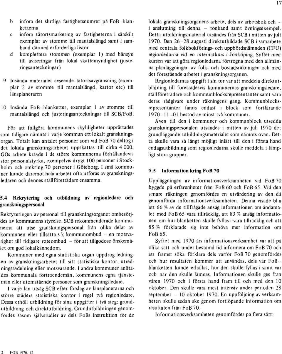 mantalslängd, kartor etc) till länsplaneraren 10 Insända FoB-blanketter, exemplar 1 av stomme till mantalslängd och justeringsanteckningar till SCB/FoB.
