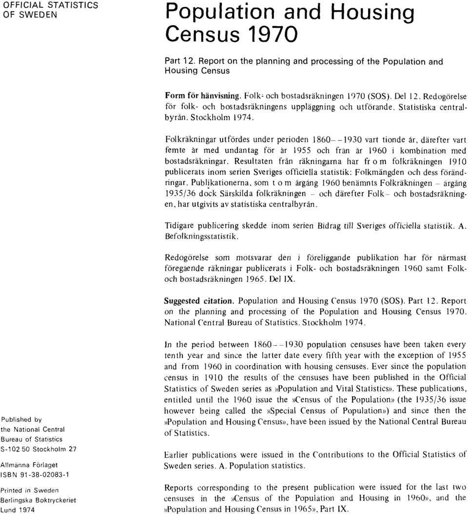 Folkräkningar utfördes under perioden I860--1930 vart tionde år, därefter vart femte år med undantag för år 1955 och frän år 1960 i kombination med bostadsräkningar.