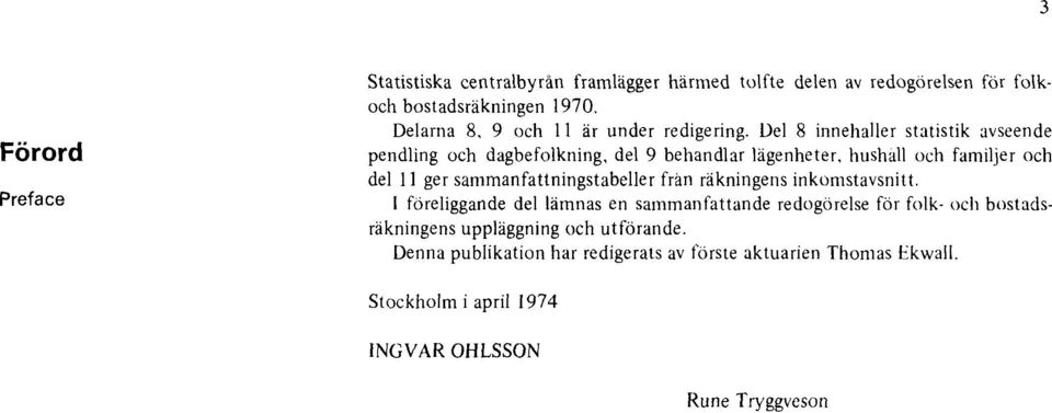 Del 8 innehåller statistik avseende pendling och dagbefolkning, del 9 behandlar lägenheter, hushall och familjer och del 11 ger