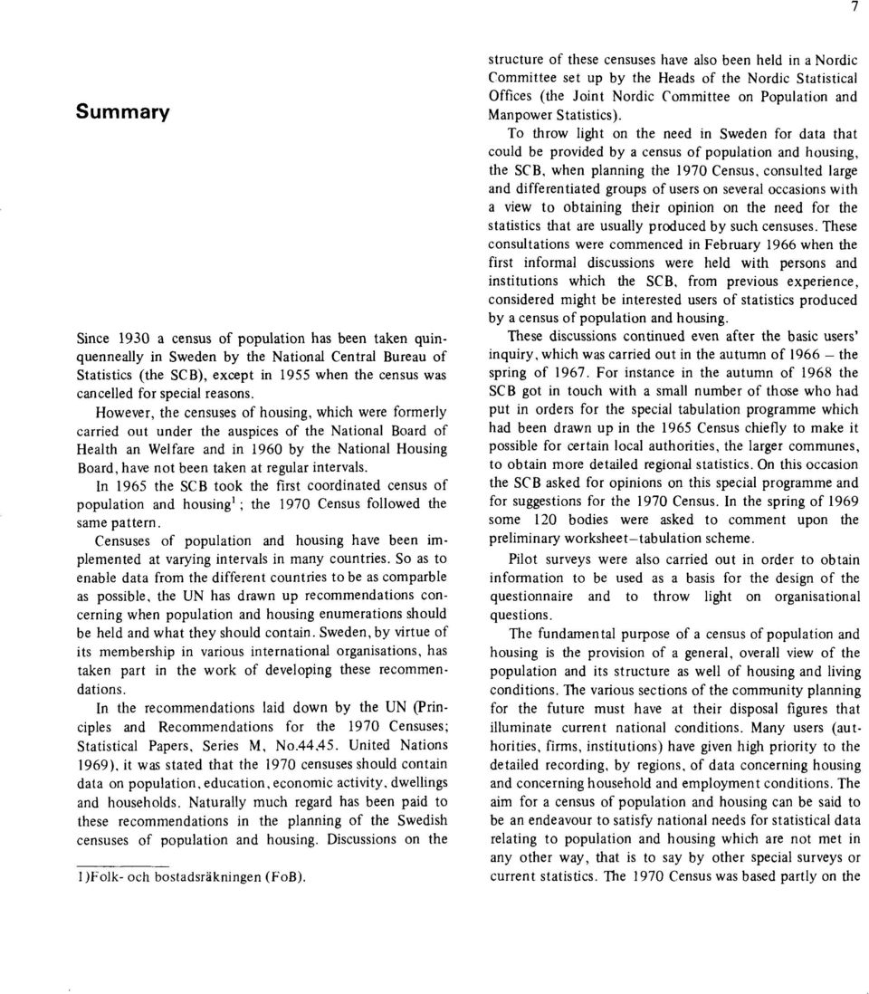 However, the censuses of housing, which were formerly carried out under the auspices of the National Board of Health an Welfare and in 1960 by the National Housing Board, have not been taken at