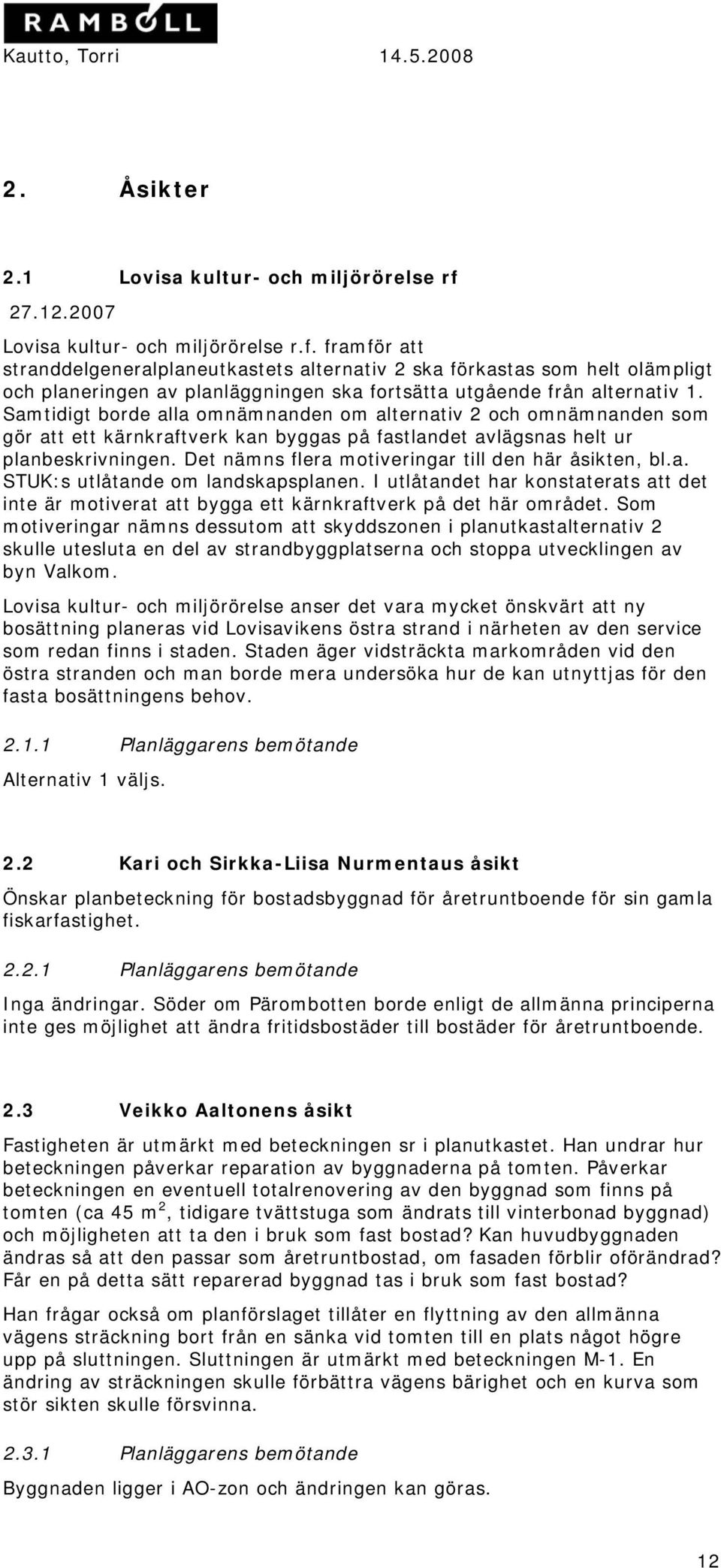 framför att stranddelgeneralplaneutkastets alternativ 2 ska förkastas som helt olämpligt och planeringen av planläggningen ska fortsätta utgående från alternativ 1.