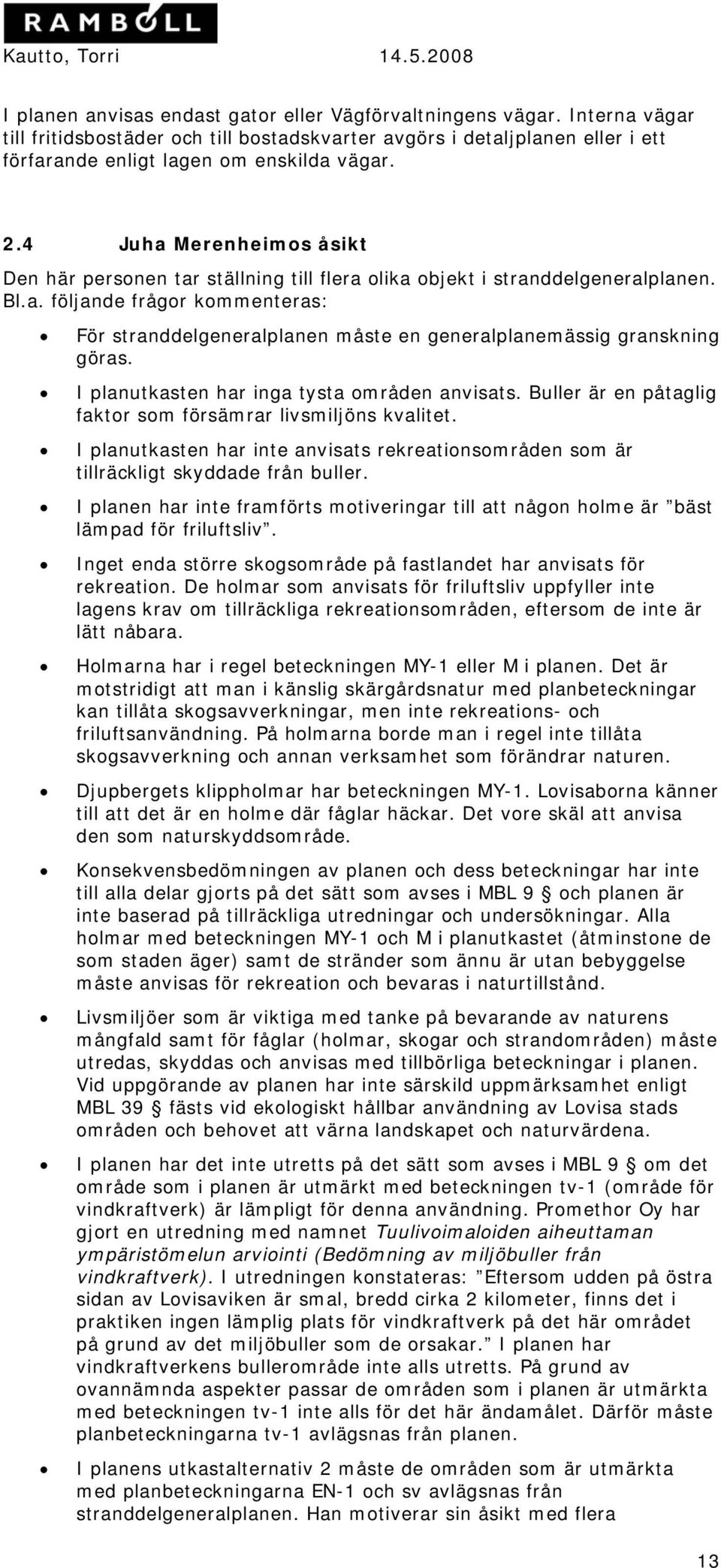 I planutkasten har inga tysta områden anvisats. Buller är en påtaglig faktor som försämrar livsmiljöns kvalitet.