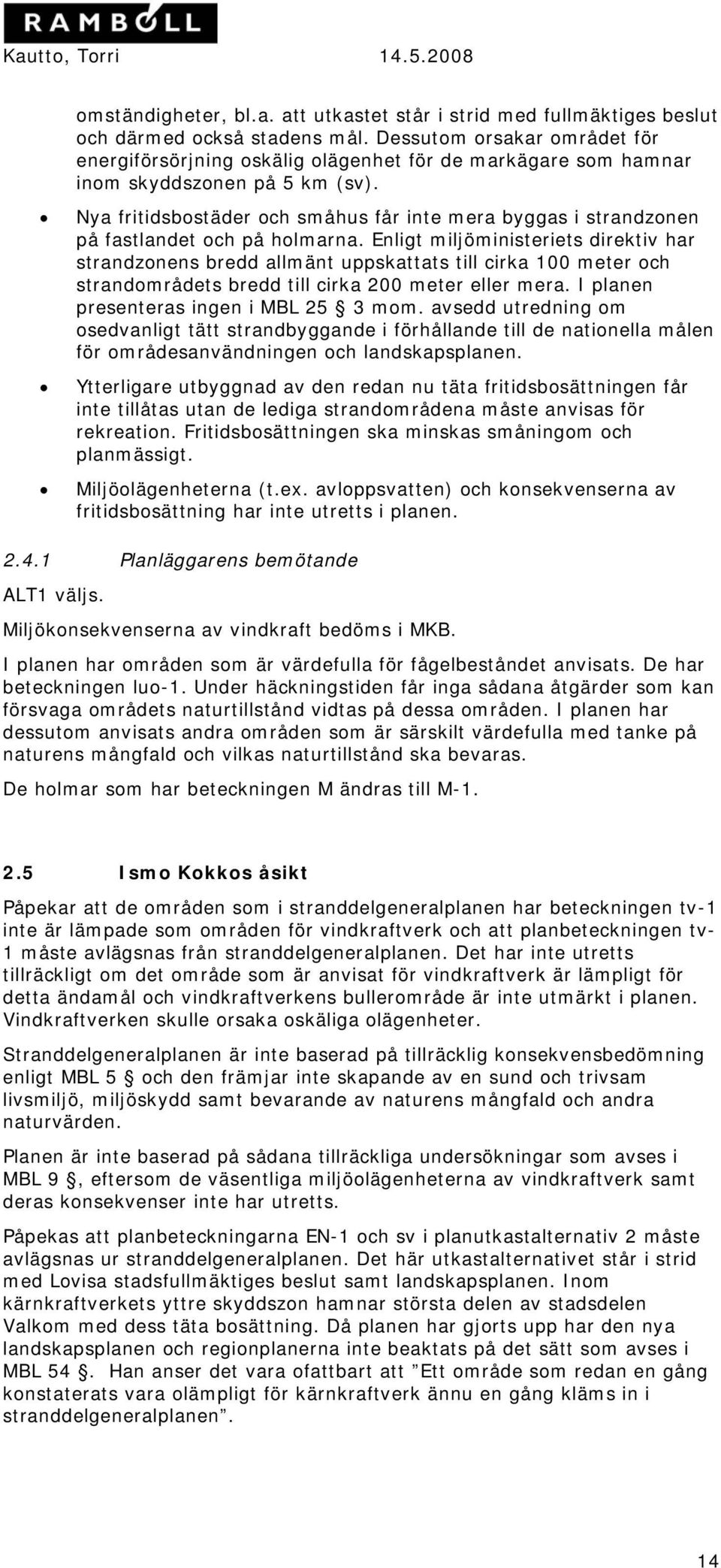 Nya fritidsbostäder och småhus får inte mera byggas i strandzonen på fastlandet och på holmarna.