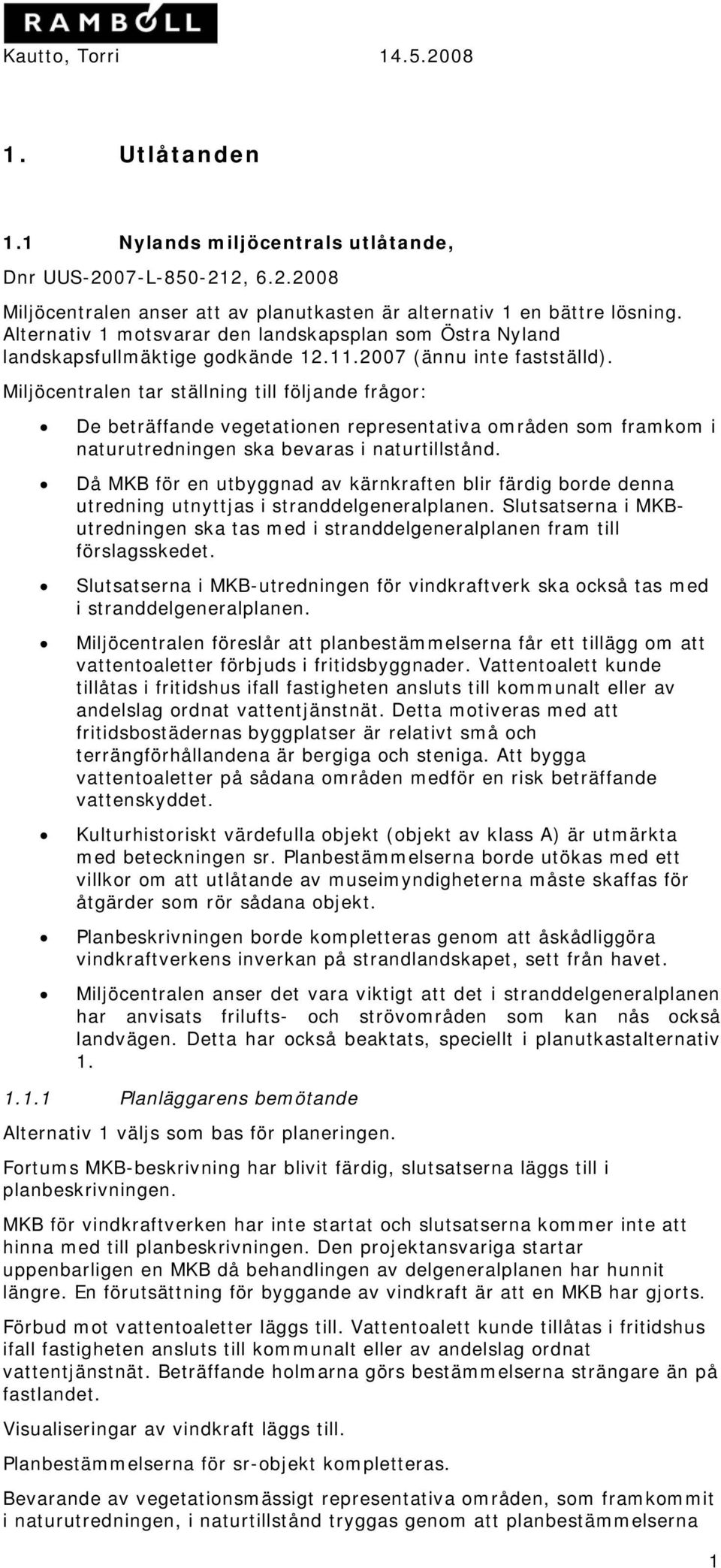 Miljöcentralen tar ställning till följande frågor: De beträffande vegetationen representativa områden som framkom i naturutredningen ska bevaras i naturtillstånd.