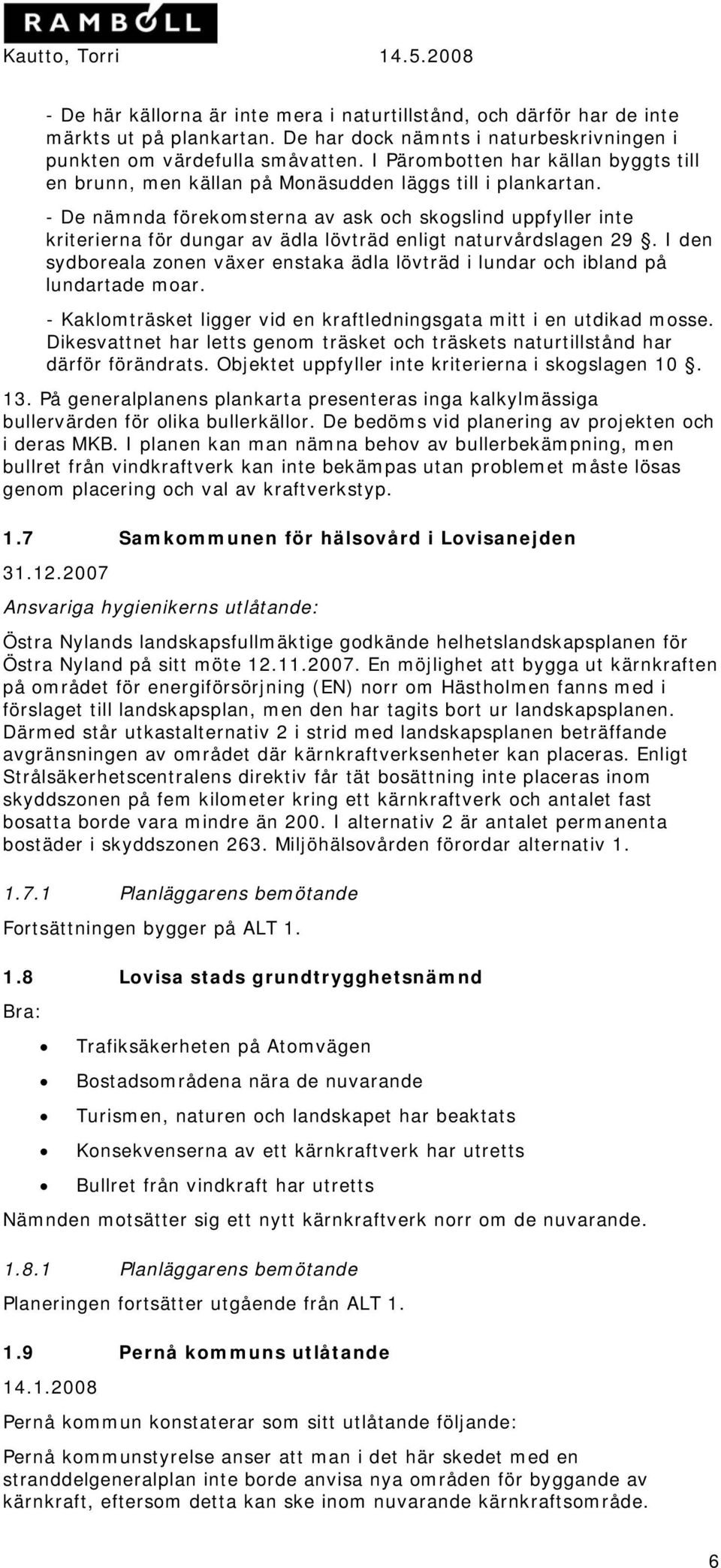 - De nämnda förekomsterna av ask och skogslind uppfyller inte kriterierna för dungar av ädla lövträd enligt naturvårdslagen 29.