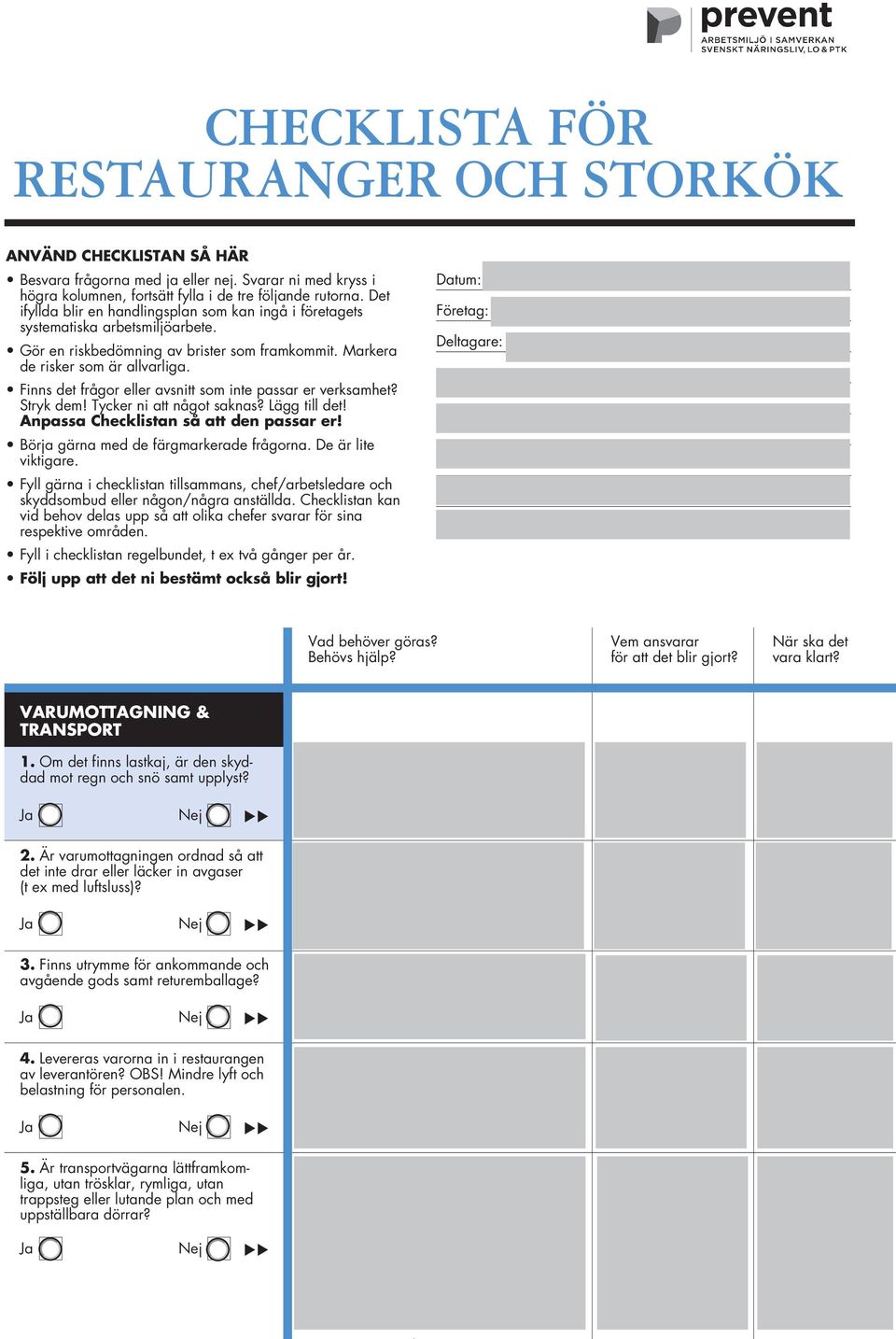 Finns det frågor eller avsnitt som inte passar er verksamhet? Stryk dem! Tycker ni att något saknas? Lägg till det! Anpassa Checklistan så att den passar er! Börja gärna med de färgmarkerade frågorna.