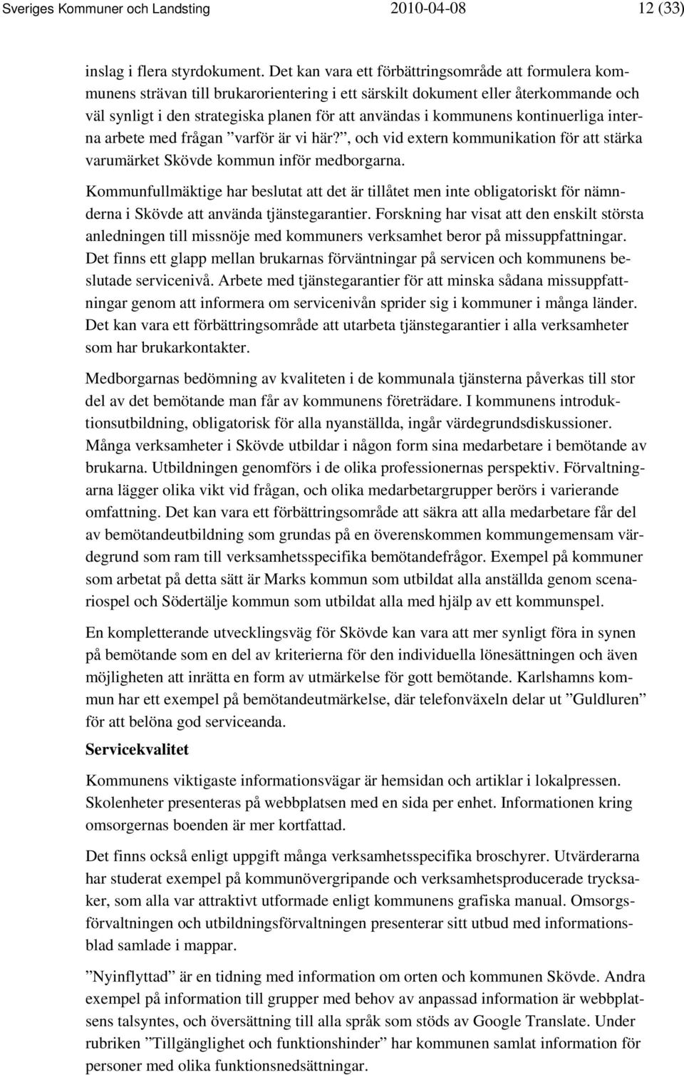kommunens kontinuerliga interna arbete med frågan varför är vi här?, och vid extern kommunikation för att stärka varumärket Skövde kommun inför medborgarna.