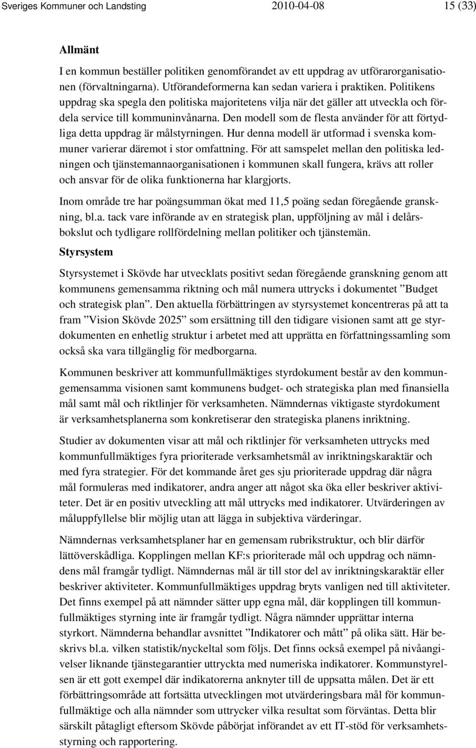 Den modell som de flesta använder för att förtydliga detta uppdrag är målstyrningen. Hur denna modell är utformad i svenska kommuner varierar däremot i stor omfattning.