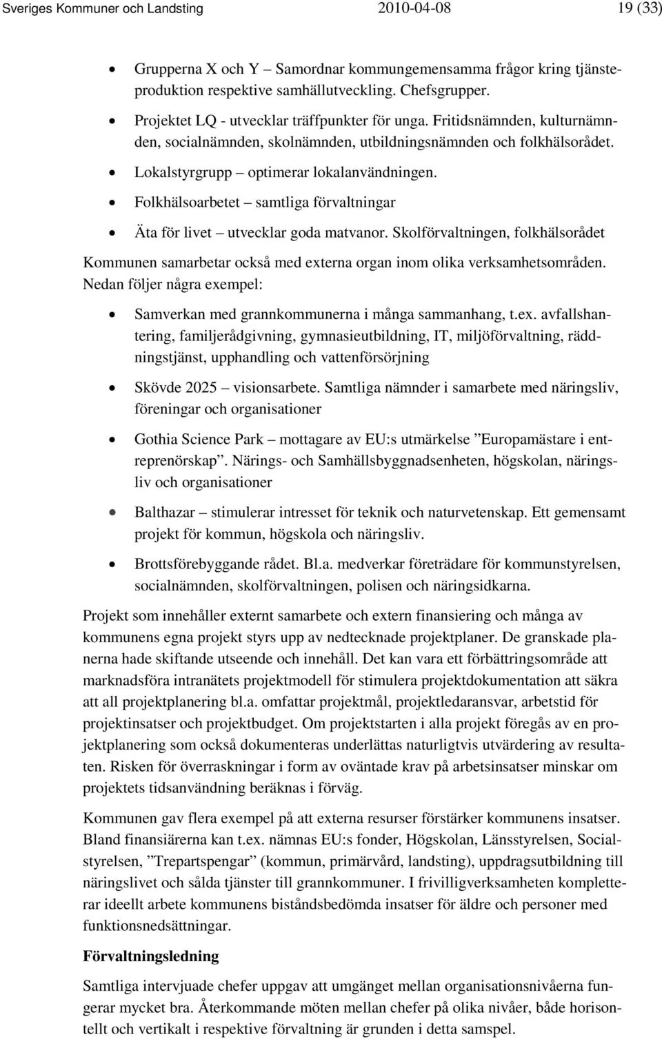 Folkhälsoarbetet samtliga förvaltningar Äta för livet utvecklar goda matvanor. Skolförvaltningen, folkhälsorådet Kommunen samarbetar också med externa organ inom olika verksamhetsområden.