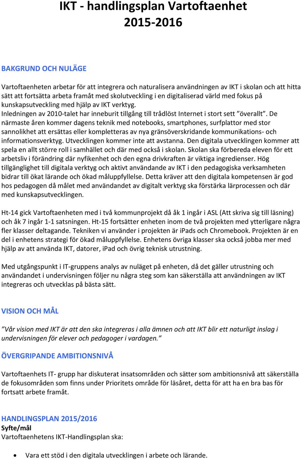 De närmaste åren kommer dagens teknik med notebooks, smartphones, surfplattor med stor sannolikhet att ersättas eller kompletteras av nya gränsöverskridande kommunikations- och informationsverktyg.