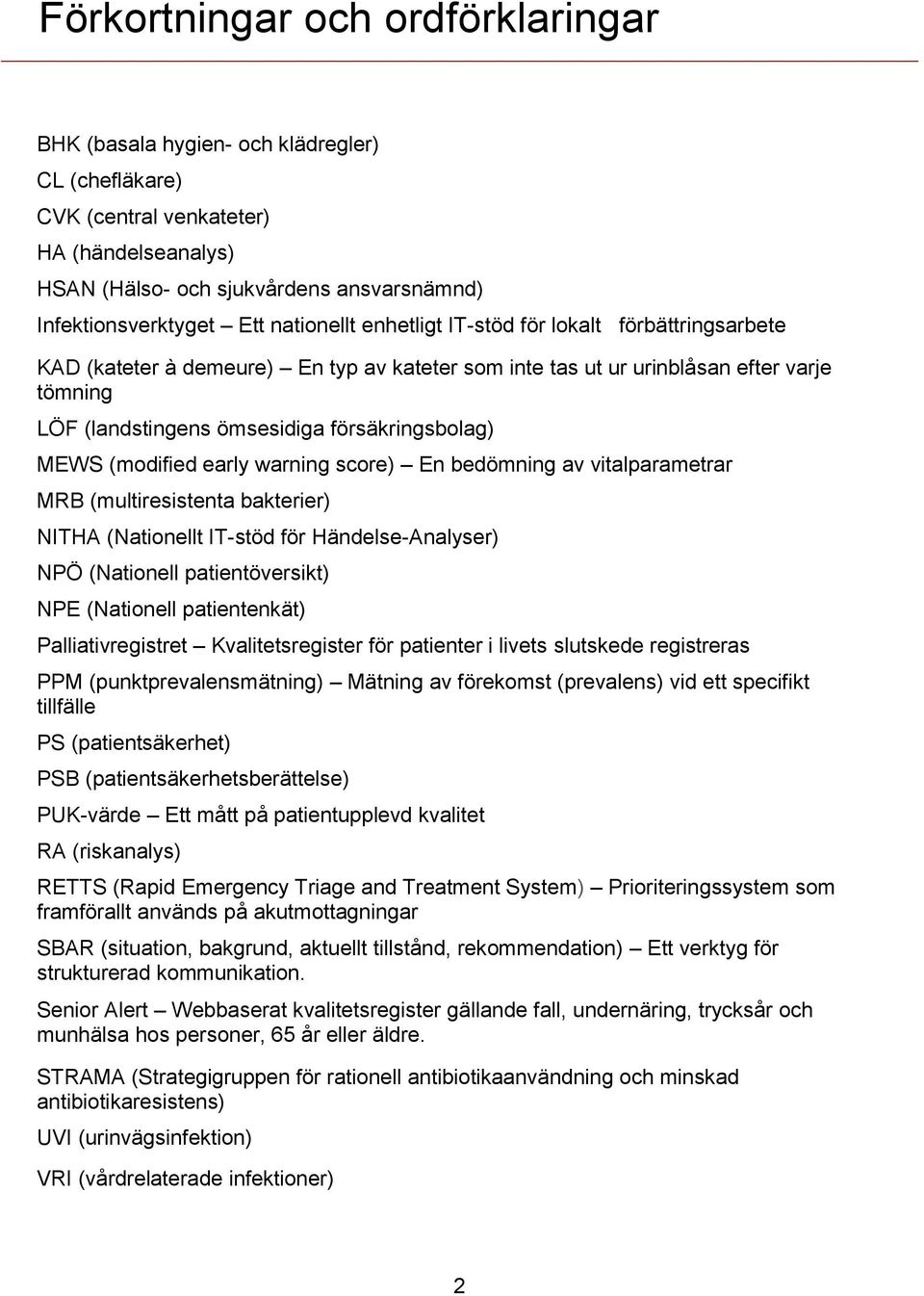 MEWS (modified early warning score) En bedömning av vitalparametrar MRB (multiresistenta bakterier) NITHA (Nationellt IT-stöd för Händelse-Analyser) NPÖ (Nationell patientöversikt) NPE (Nationell