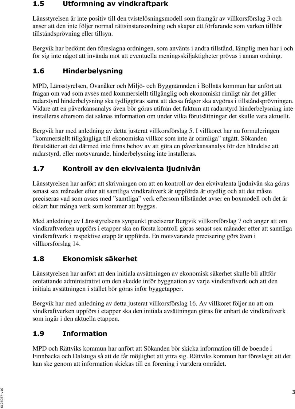 Bergvik har bedömt den föreslagna ordningen, som använts i andra tillstånd, lämplig men har i och för sig inte något att invända mot att eventuella meningsskiljaktigheter prövas i annan ordning. 1.