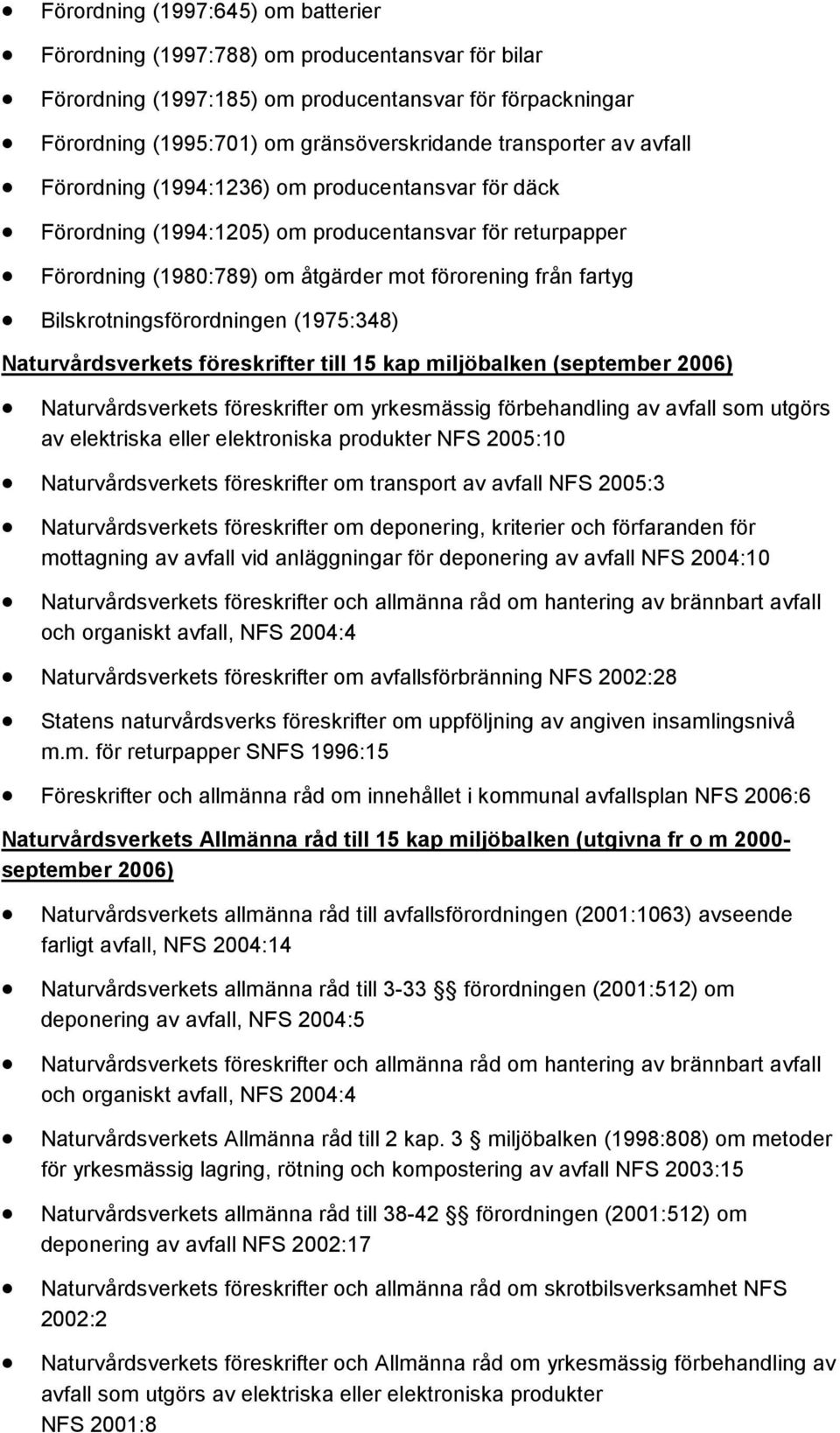 Bilskrotningsförordningen (1975:348) Naturvårdsverkets föreskrifter till 15 kap miljöbalken (september 2006) Naturvårdsverkets föreskrifter om yrkesmässig förbehandling av avfall som utgörs av