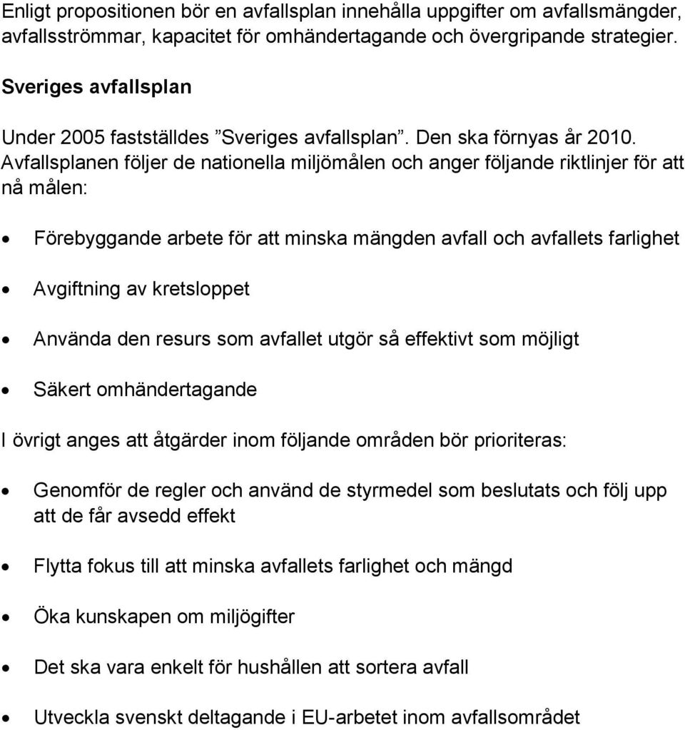 Avfallsplanen följer de nationella miljömålen och anger följande riktlinjer för att nå målen: Förebyggande arbete för att minska mängden avfall och avfallets farlighet Avgiftning av kretsloppet