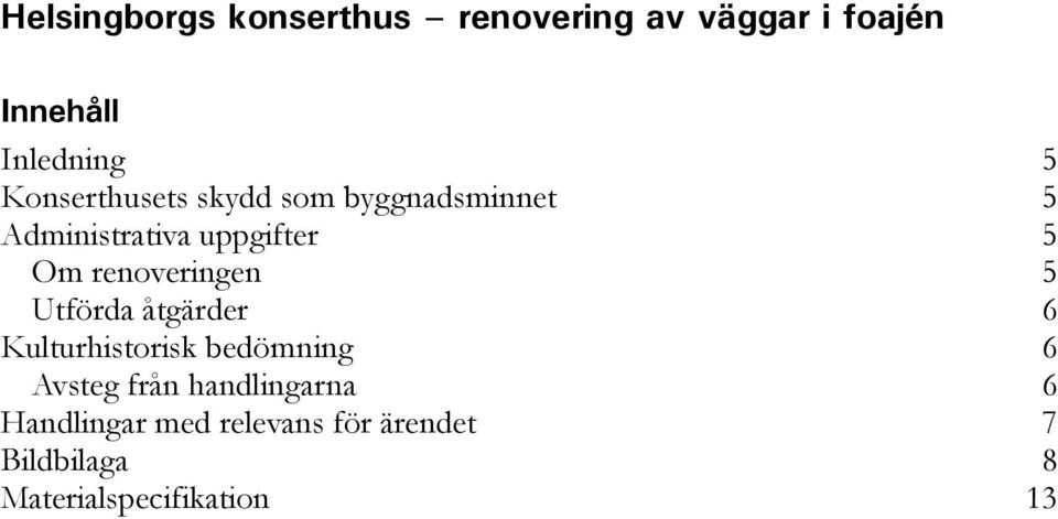 renoveringen 5 Utförda åtgärder 6 Kulturhistorisk bedömning 6 Avsteg från