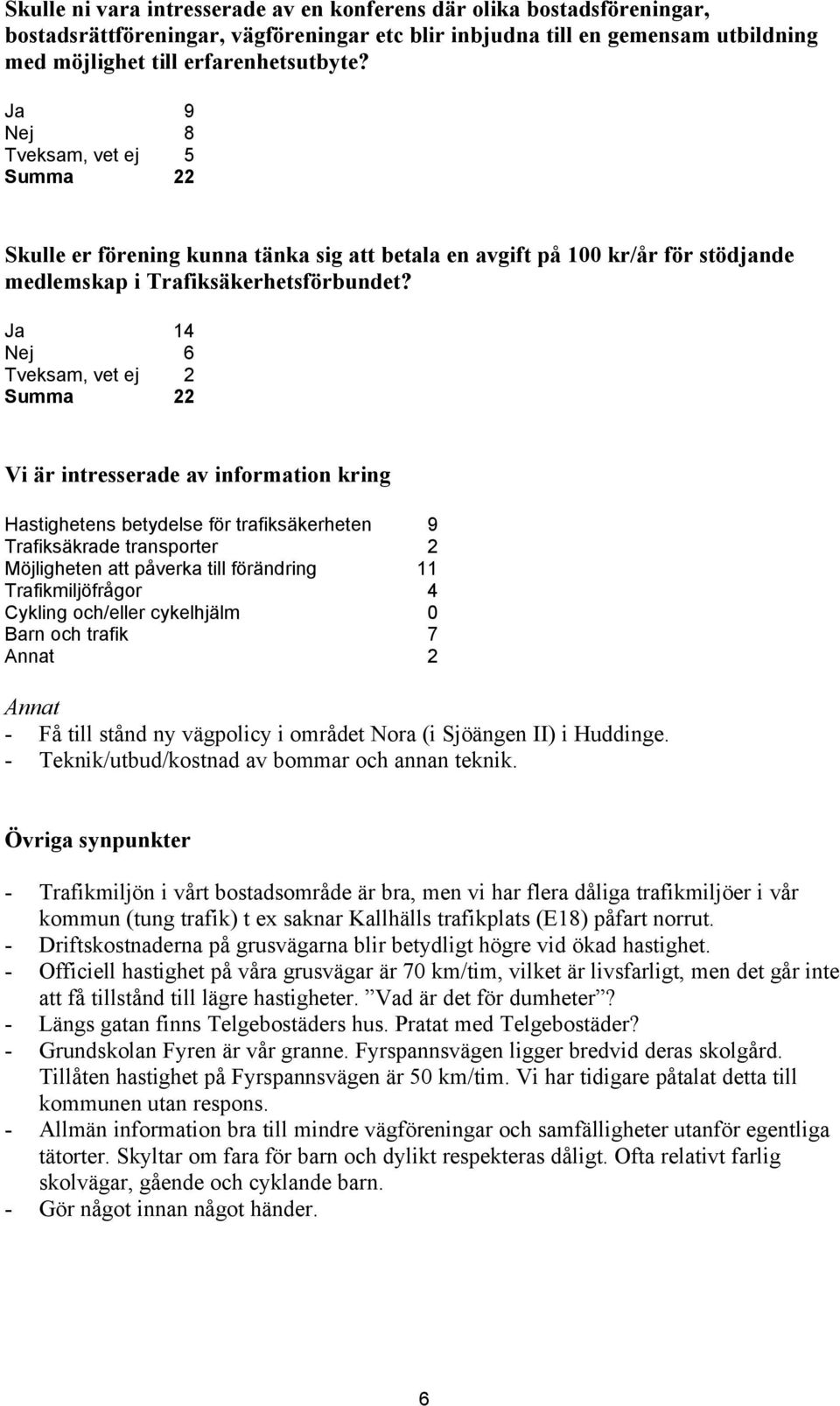 Ja 14 Nej 6 Tveksam, vet ej 2 Vi är intresserade av information kring Hastighetens betydelse för trafiksäkerheten 9 Trafiksäkrade transporter 2 Möjligheten att påverka till förändring 11