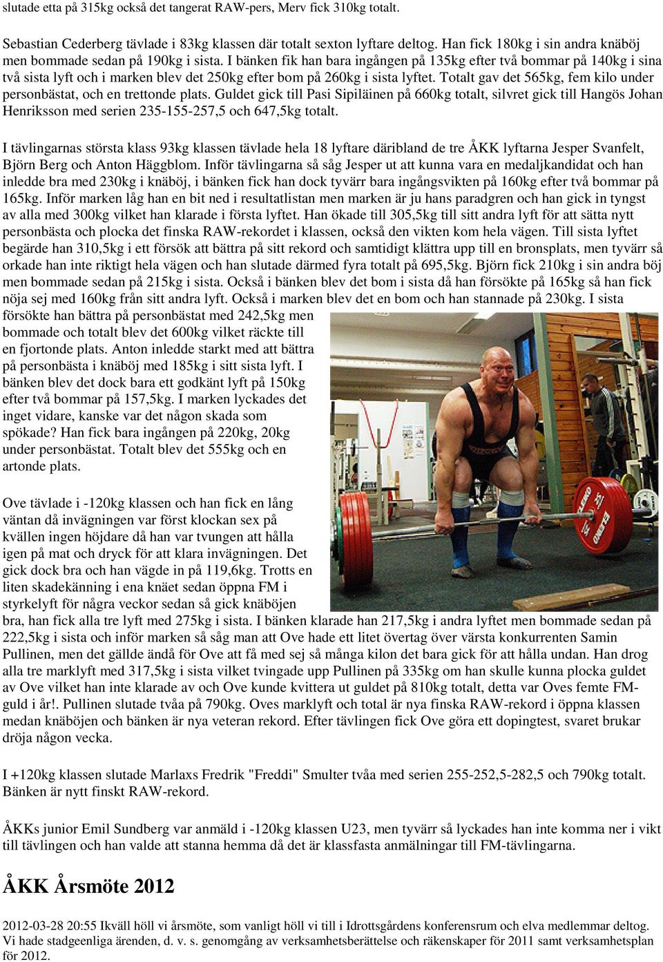 I bänken fik han bara ingången på 135kg efter två bommar på 140kg i sina två sista lyft och i marken blev det 250kg efter bom på 260kg i sista lyftet.