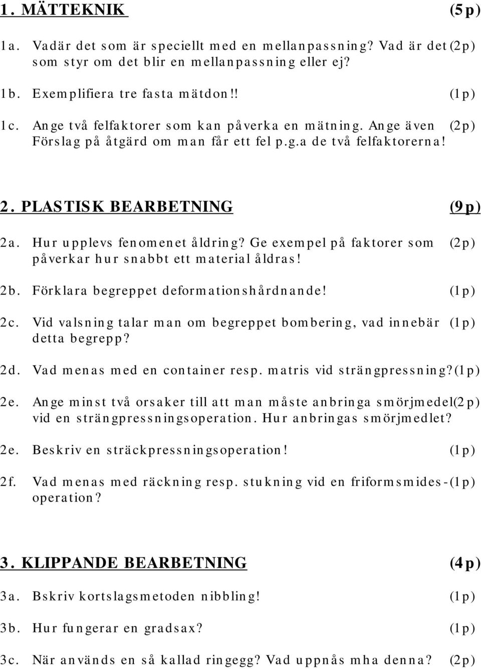 PLASTISK BEARBETNING (9 p) 2a. Hu r u pplevs fen om en et å ldrin g? Ge exem pel på fa ktorer s om (2 p) på verka r h u r s n a bbt ett m a teria l å ldra s! 2b.