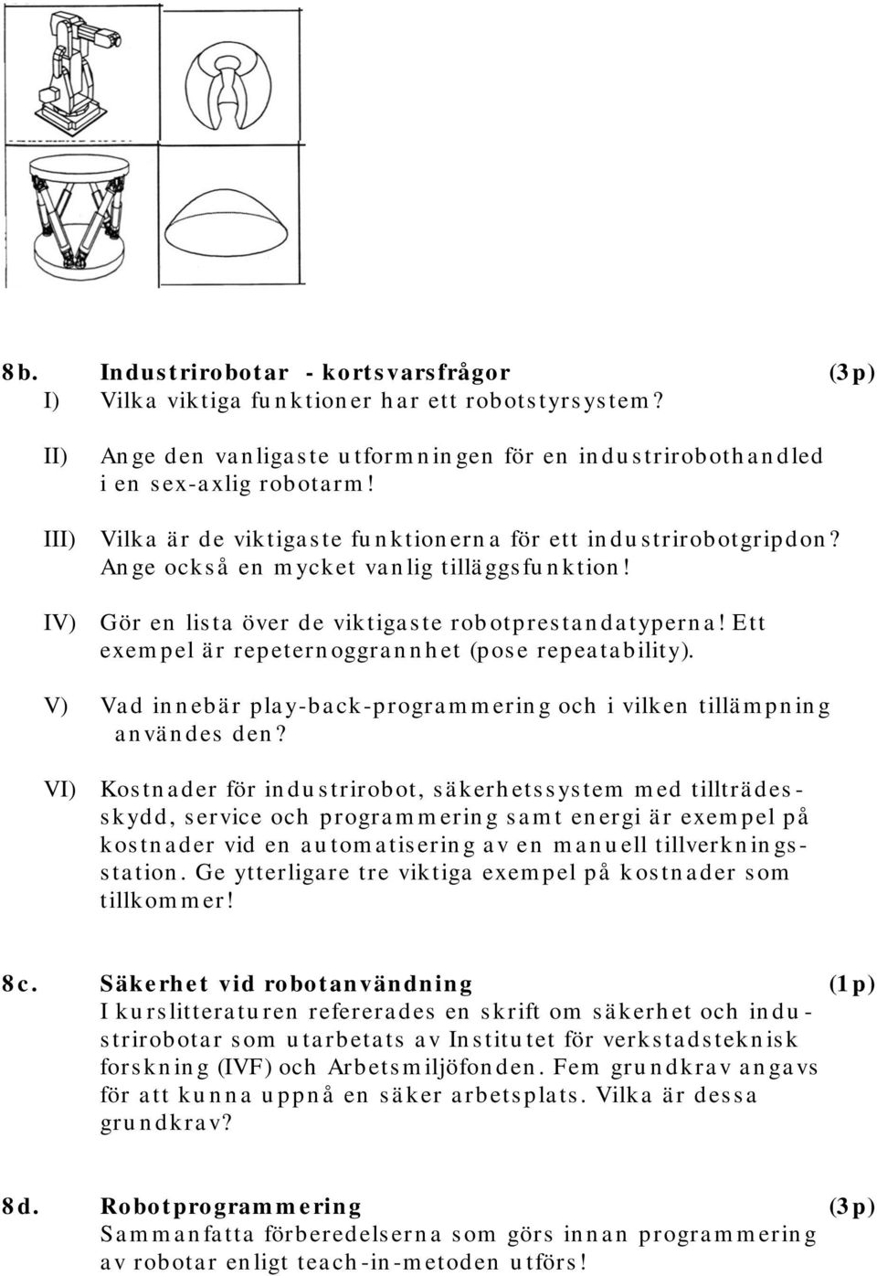 An ge också en m ycket va n lig tillä ggs fu n ktion! IV) Gör en lis ta över de viktiga s te rob otpres ta n da typern a! Ett exem pel ä r repetern oggra n n h et (pos e repea ta bility).