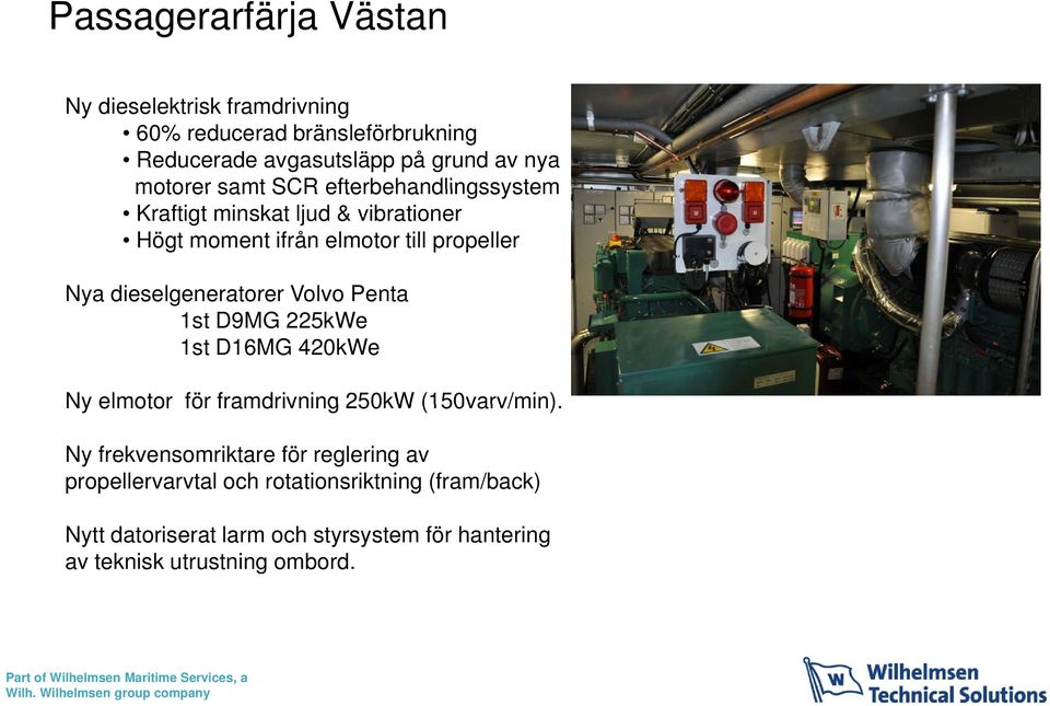 dieselgeneratorer Volvo Penta 1st D9MG 225kWe 1st D16MG 420kWe Ny elmotor för framdrivning 250kW (150varv/min).