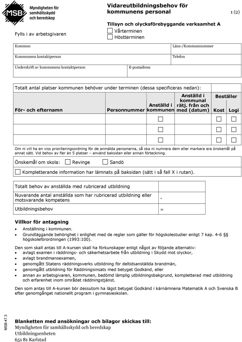 kommunal rätj. från och med (datum) Kost Logi Om ni vill ha en viss prioriteringsordning för de anmälda personerna, så ska ni numrera dem eller markera era önskemål på annat sätt.