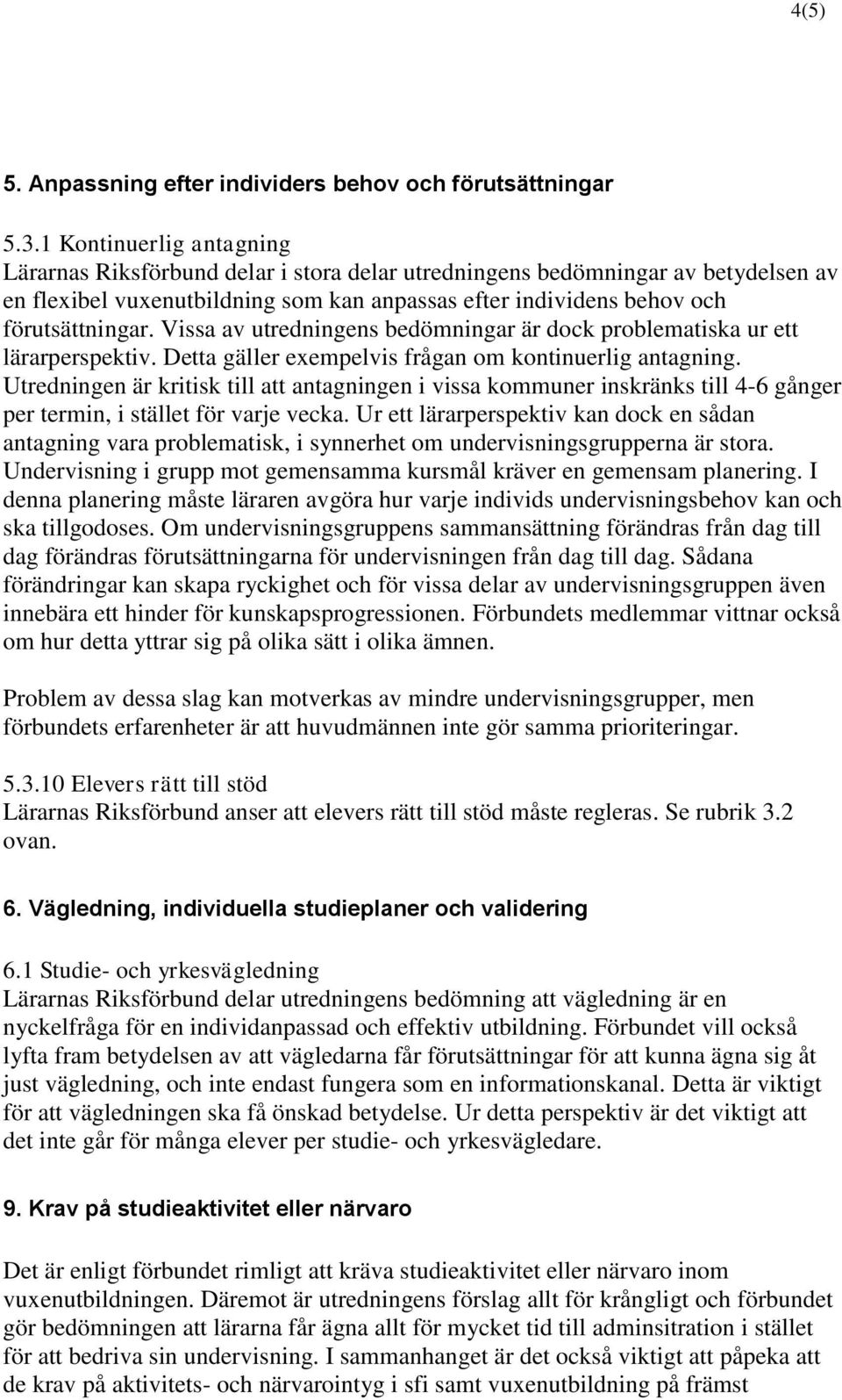 Vissa av utredningens bedömningar är dock problematiska ur ett lärarperspektiv. Detta gäller exempelvis frågan om kontinuerlig antagning.