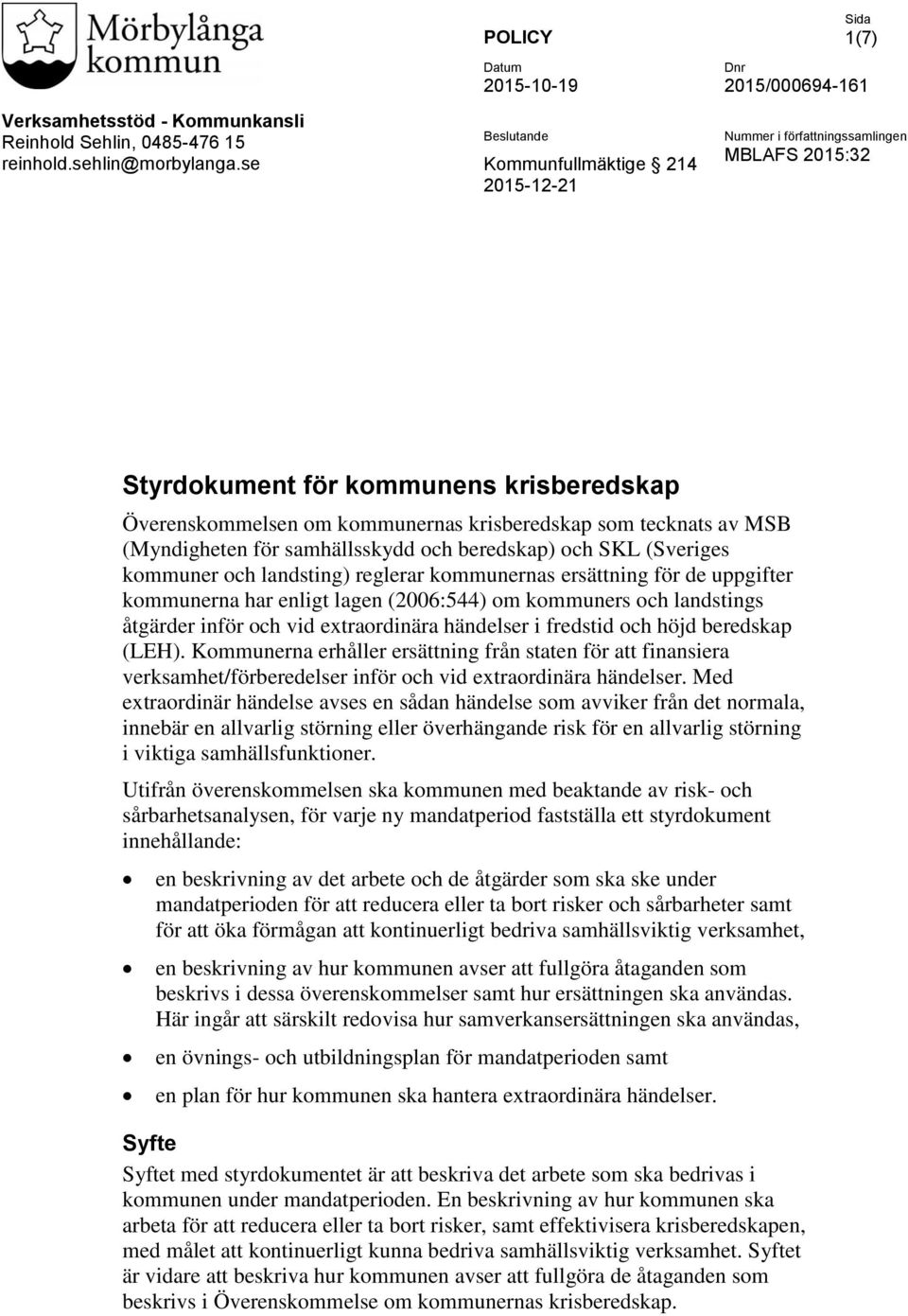 Överenskommelsen om kommunernas krisberedskap som tecknats av MSB (Myndigheten för samhällsskydd och beredskap) och SKL (Sveriges kommuner och landsting) reglerar kommunernas ersättning för de