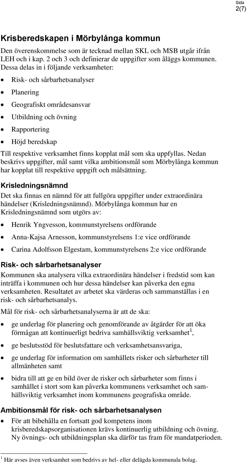 som ska uppfyllas. Nedan beskrivs uppgifter, mål samt vilka ambitionsmål som Mörbylånga kommun har kopplat till respektive uppgift och målsättning.