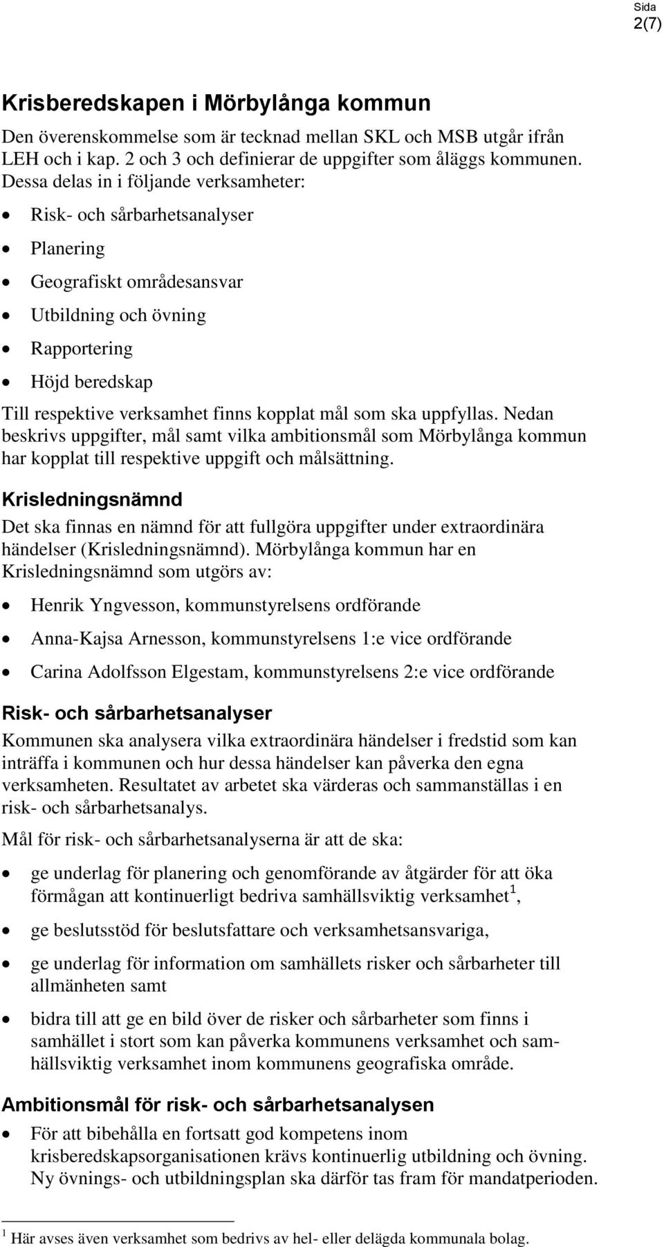 som ska uppfyllas. Nedan beskrivs uppgifter, mål samt vilka ambitionsmål som Mörbylånga kommun har kopplat till respektive uppgift och målsättning.