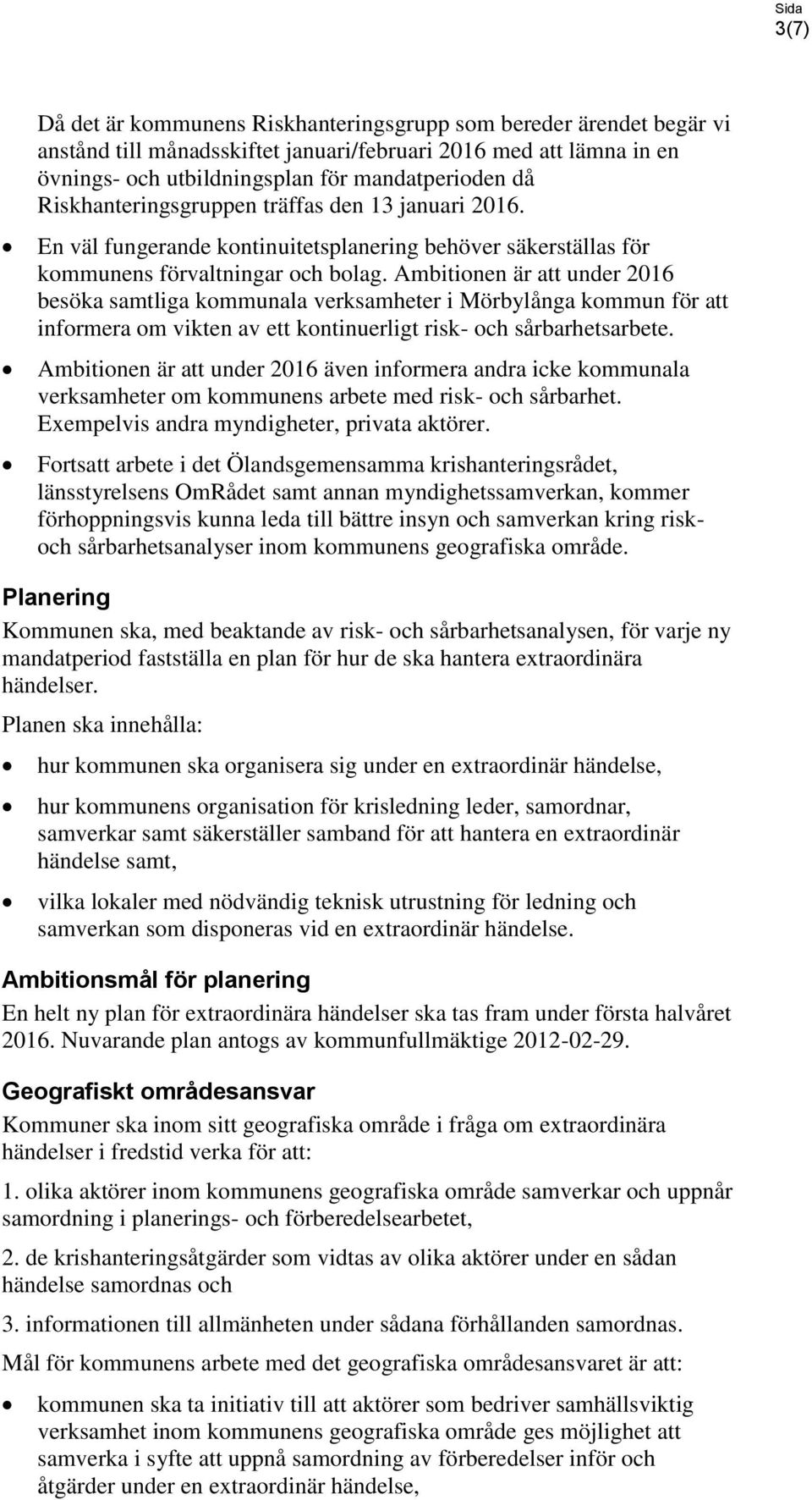 Ambitionen är att under 2016 besöka samtliga kommunala verksamheter i Mörbylånga kommun för att informera om vikten av ett kontinuerligt risk- och sårbarhetsarbete.