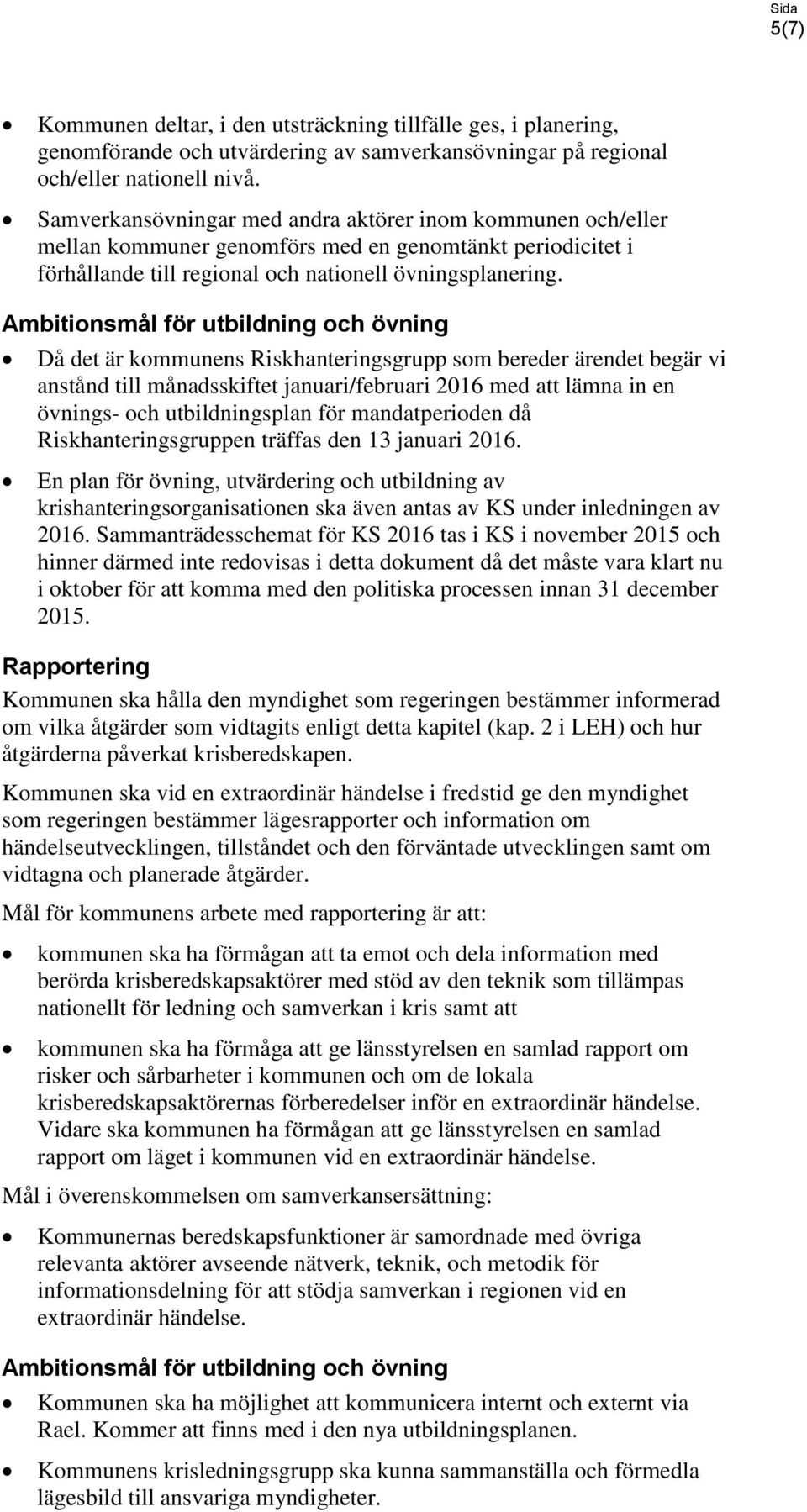 Ambitionsmål för utbildning och övning Då det är kommunens Riskhanteringsgrupp som bereder ärendet begär vi anstånd till månadsskiftet januari/februari 2016 med att lämna in en övnings- och