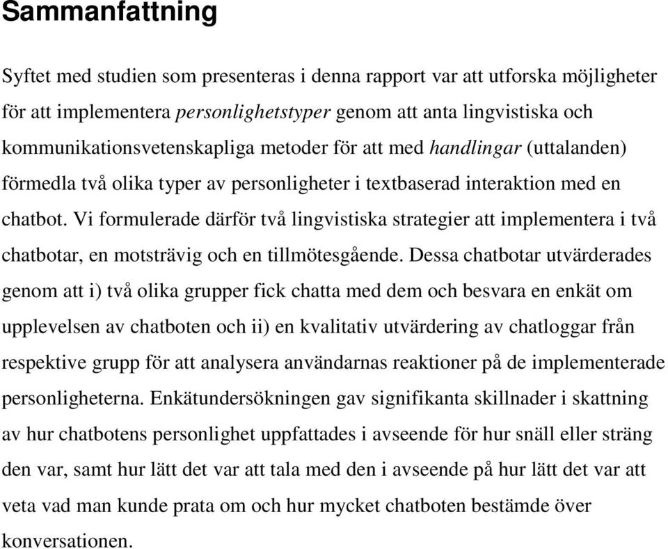 Vi formulerade därför två lingvistiska strategier att implementera i två chatbotar, en motsträvig och en tillmötesgående.