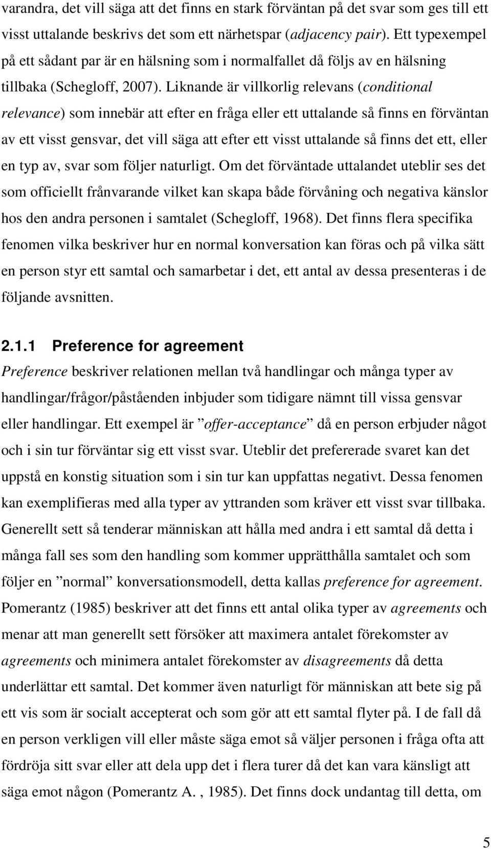 Liknande är villkorlig relevans (conditional relevance) som innebär att efter en fråga eller ett uttalande så finns en förväntan av ett visst gensvar, det vill säga att efter ett visst uttalande så