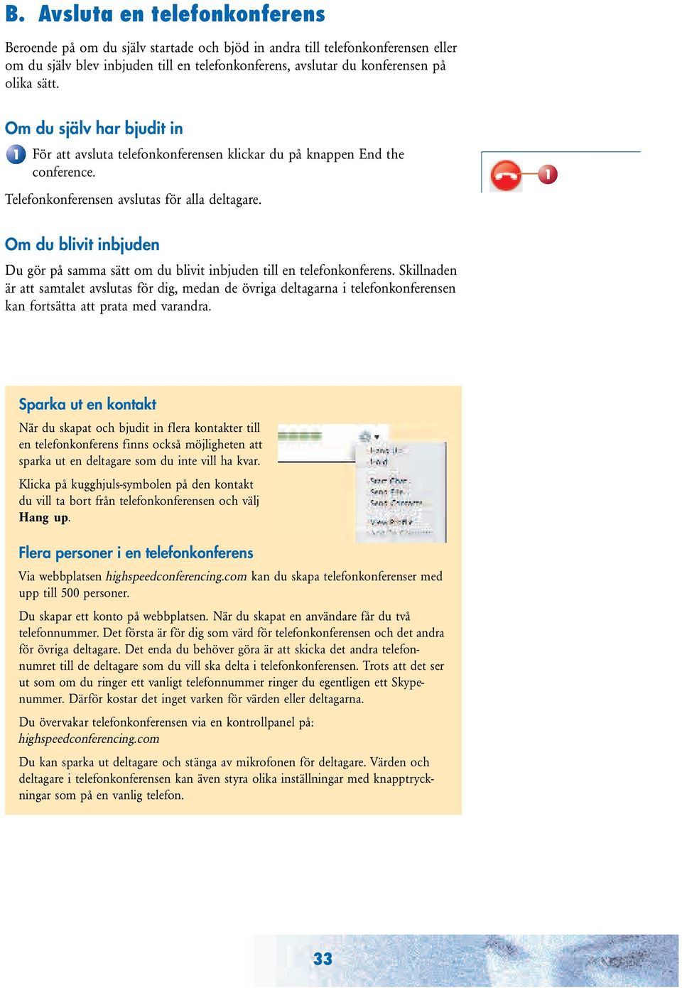 Om du blivit inbjuden Du gör på samma sätt om du blivit inbjuden till en telefonkonferens.