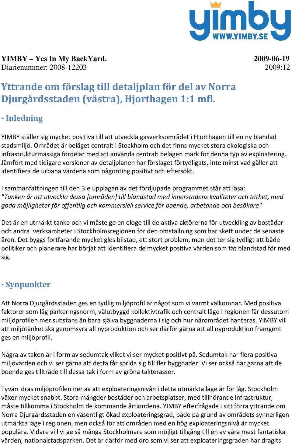 Området är beläget centralt i Stockholm och det finns mycket stora ekologiska och infrastrukturmässiga fördelar med att använda centralt belägen mark för denna typ av exploatering.