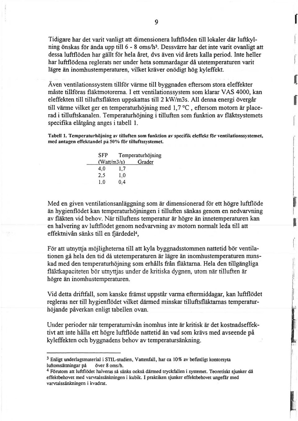 .aven ventilationssystem tillfo vame till byggnaden eftesom stoa eleffekte maste tillfoas flaktmotoema.