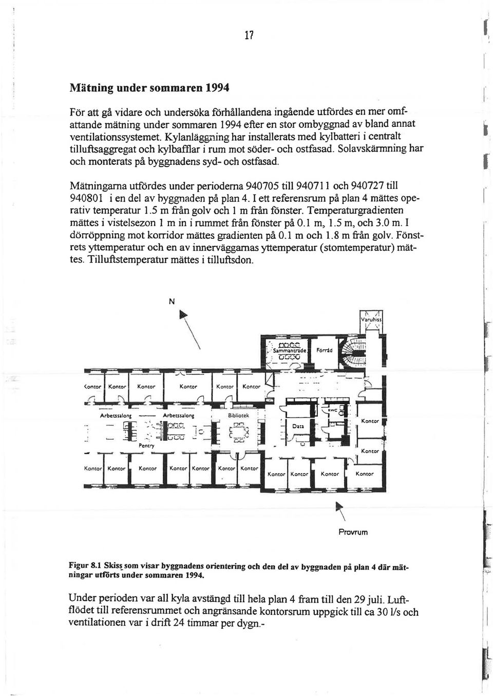Matningana utfodes unde peiodema 940705 till 94071 1 och 940727 till 940801 i en del av hyggnaden pa plan 4. ett efeensum pa plan 4 mattes opeativ tempeatu 1.5 m fan golv och 1 m fan fc>nste.