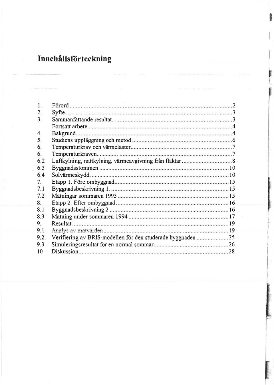 .. 15 Byggnadsbeskivning l... 15 Matninga sommaen 1993... 5 Etapp 2. Efte ombyggnad.......... 16 Byggnadsbeskivning 2......,.....,... 16 Matning unde sommaen 1994............. 7 Resultat.