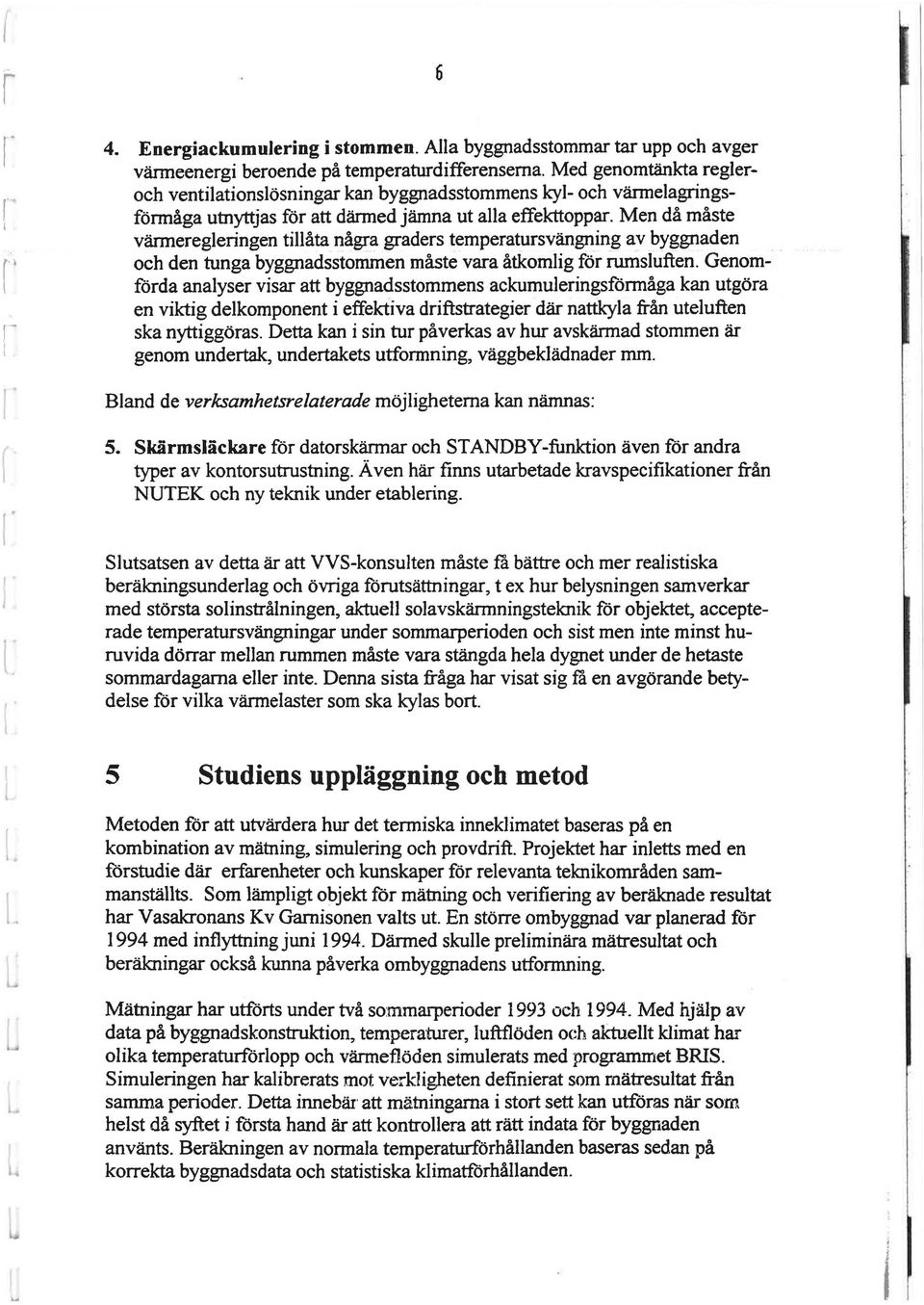 Men da maste vameegleingen tillata naga gades tempeatusvangning av byggnaden och den tunga byggnadsstommen maste vaa atkomlig fo umsluften.