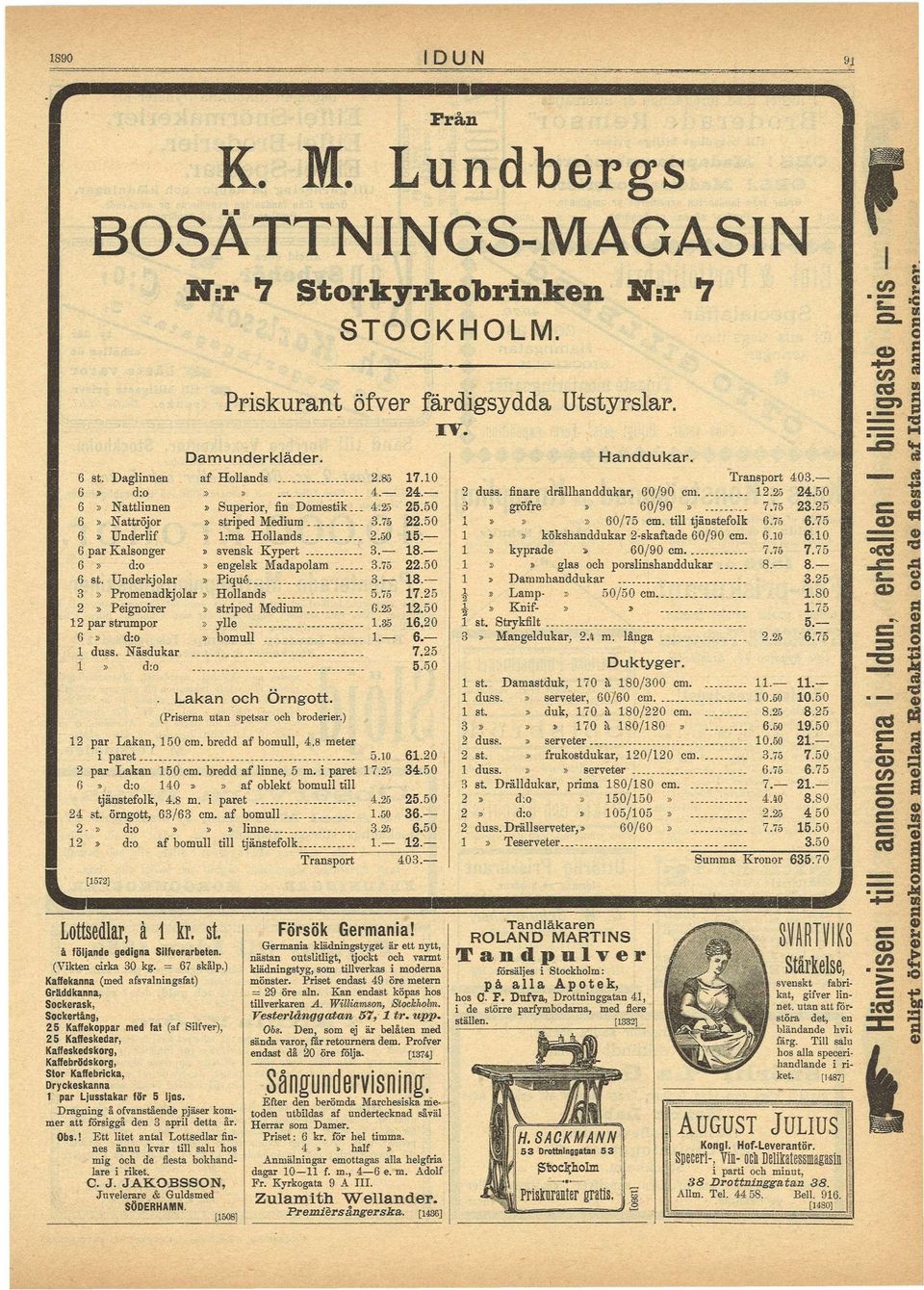 C» d:o» engelsk Madapolam 3.75 22.50 6 st. Undekjola» Piqué 3. 8. 3» Pomenadkjola» Hollands 5.75 7.25 2» Peignoie» stiped Medium 6.25 2.50 2 pa stumpo» ylle -. -.35 6.20 C» d:o» bomull. 6. duss.