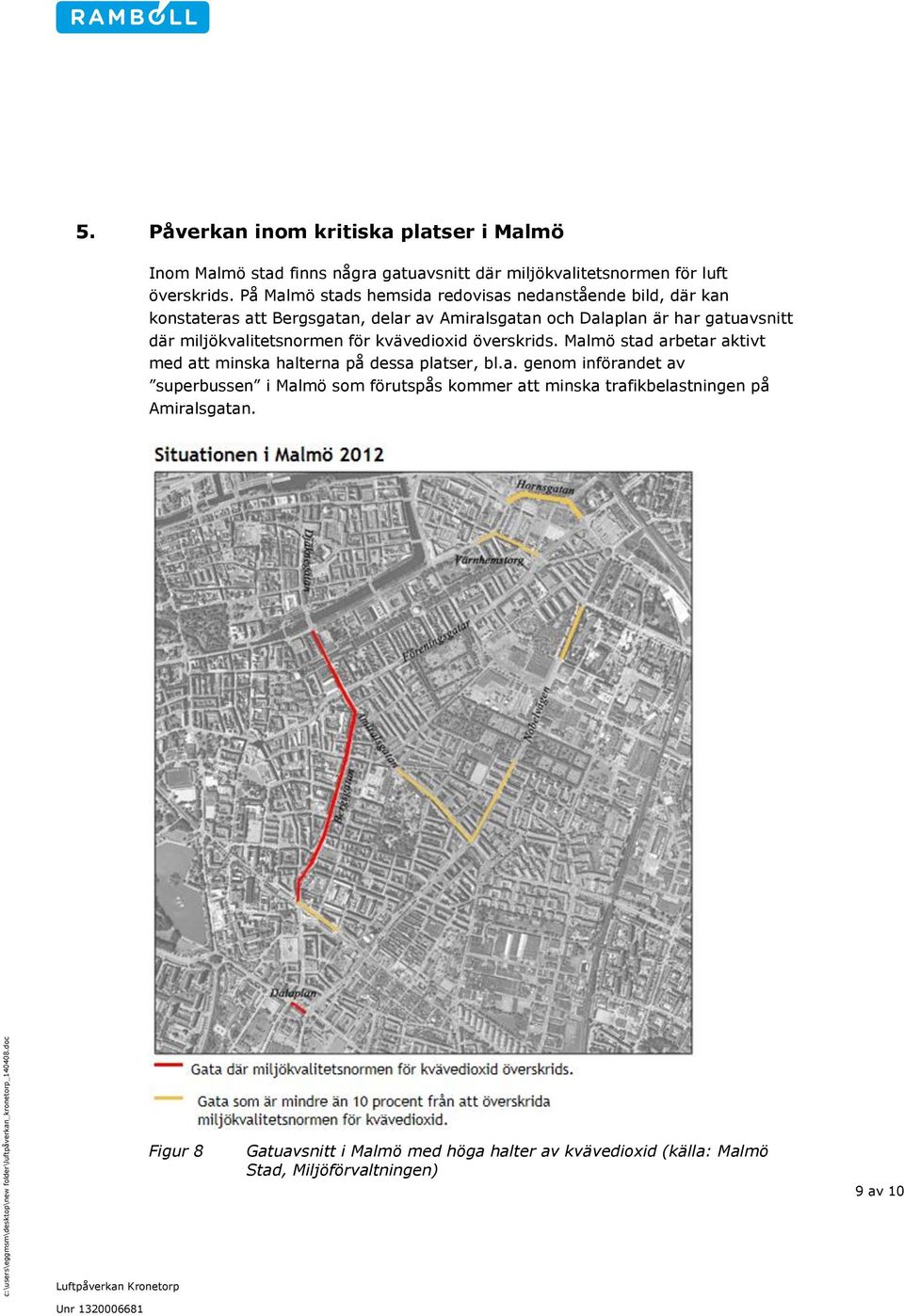 miljökvalitetsnormen för kvävedioxid överskrids. Malmö stad arbetar aktivt med att minska halterna på dessa platser, bl.a. genom införandet av superbussen i Malmö som förutspås kommer att minska trafikbelastningen på Amiralsgatan.