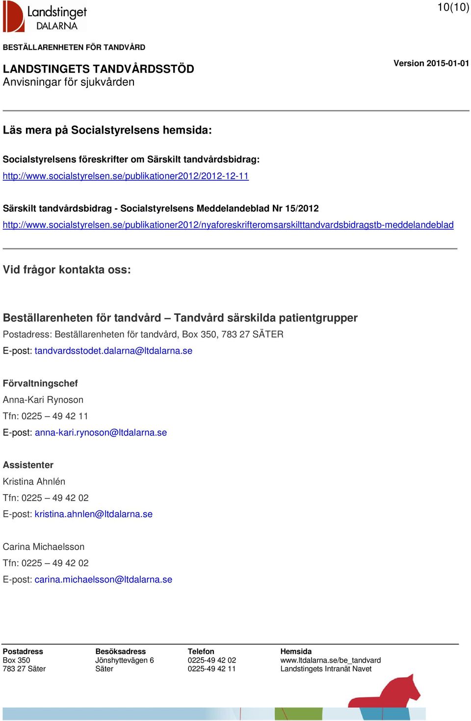 se/publikationer2012/nyaforeskrifteromsarskilttandvardsbidragstb-meddelandeblad Vid frågor kontakta oss: Beställarenheten för tandvård Tandvård särskilda patientgrupper Postadress: Beställarenheten