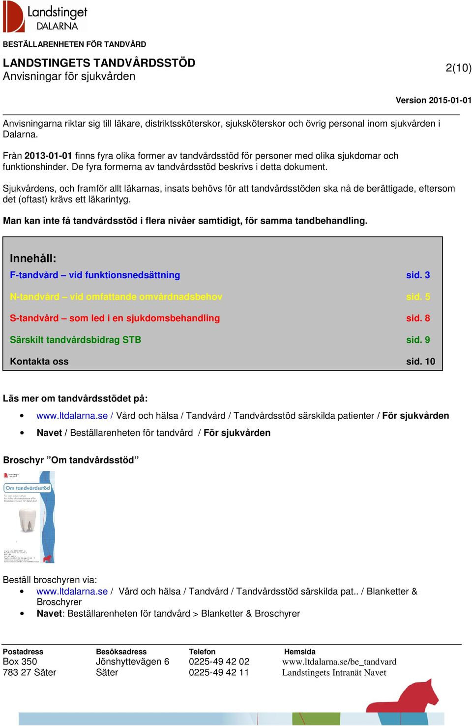 Sjukvårdens, och framför allt läkarnas, insats behövs för att tandvårdsstöden ska nå de berättigade, eftersom det (oftast) krävs ett läkarintyg.