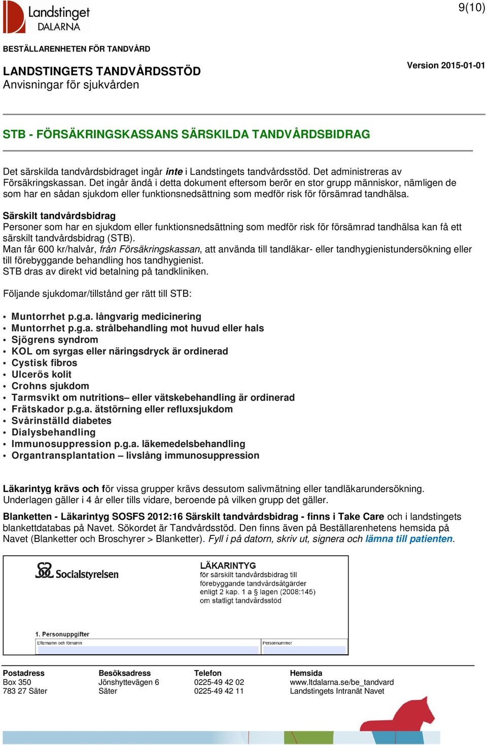 Särskilt tandvårdsbidrag Personer som har en sjukdom eller funktionsnedsättning som medför risk för försämrad tandhälsa kan få ett särskilt tandvårdsbidrag (STB).